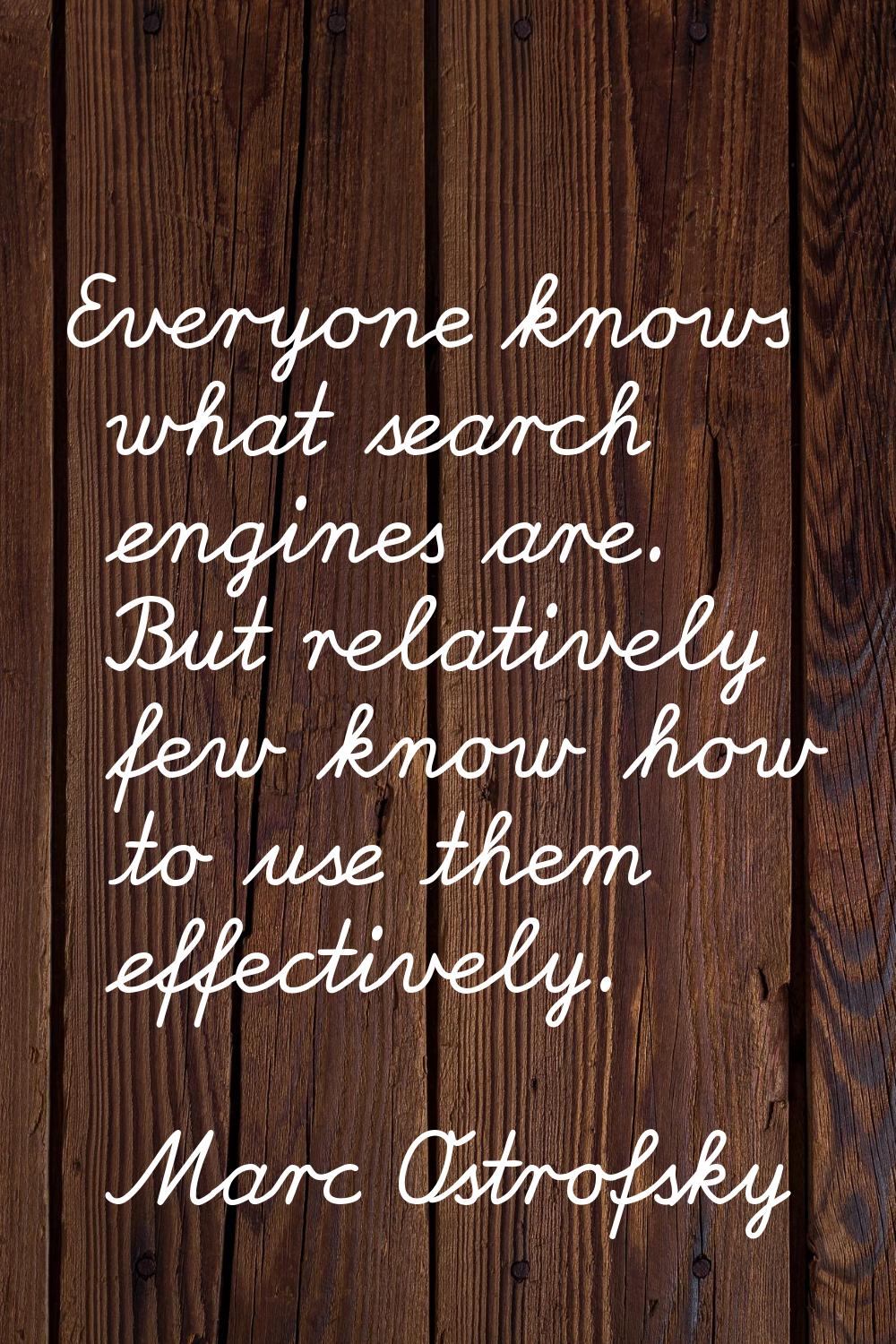 Everyone knows what search engines are. But relatively few know how to use them effectively.