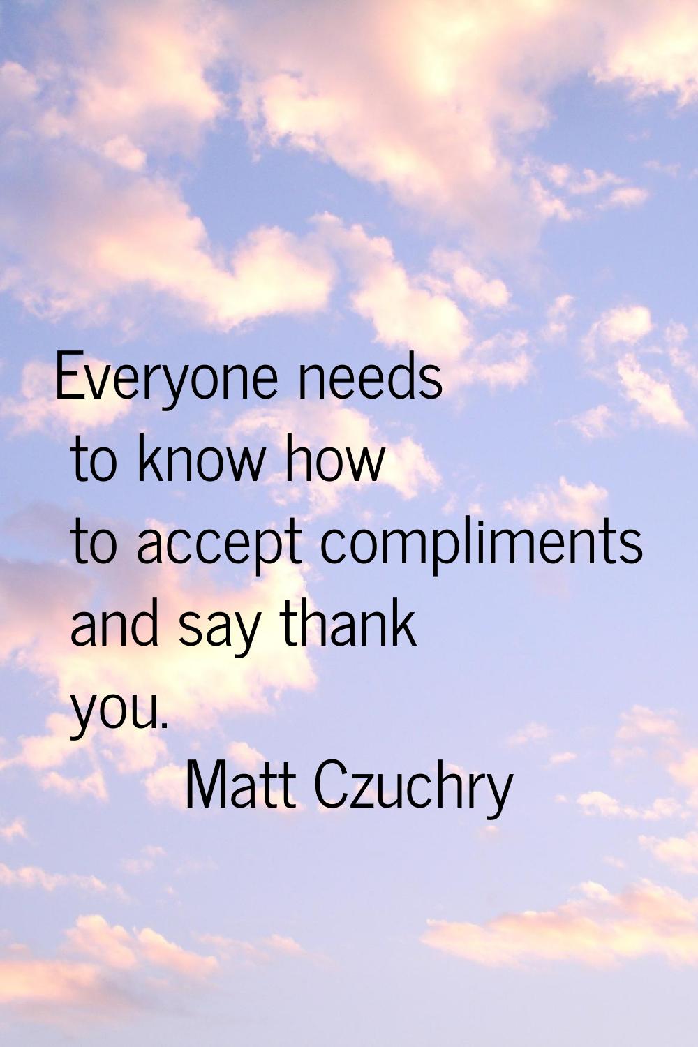 Everyone needs to know how to accept compliments and say thank you.