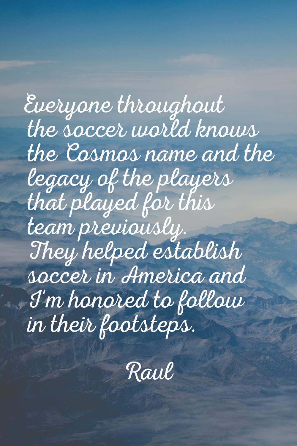 Everyone throughout the soccer world knows the Cosmos name and the legacy of the players that playe