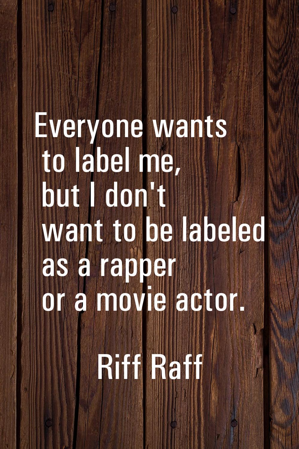 Everyone wants to label me, but I don't want to be labeled as a rapper or a movie actor.
