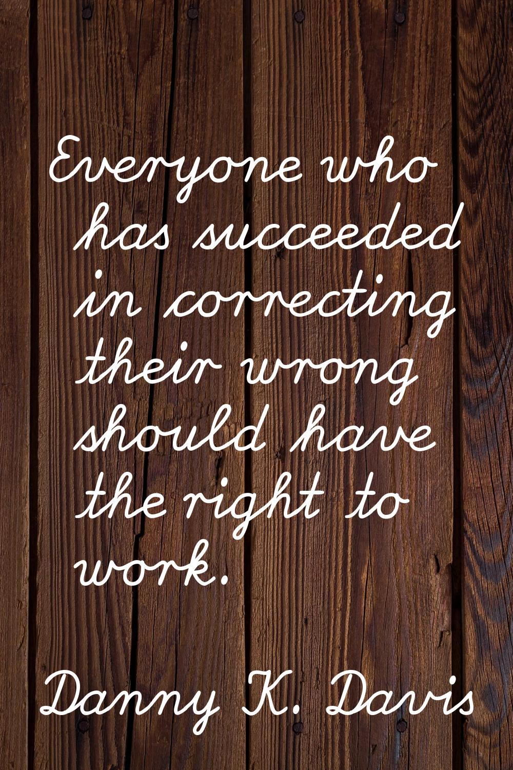 Everyone who has succeeded in correcting their wrong should have the right to work.