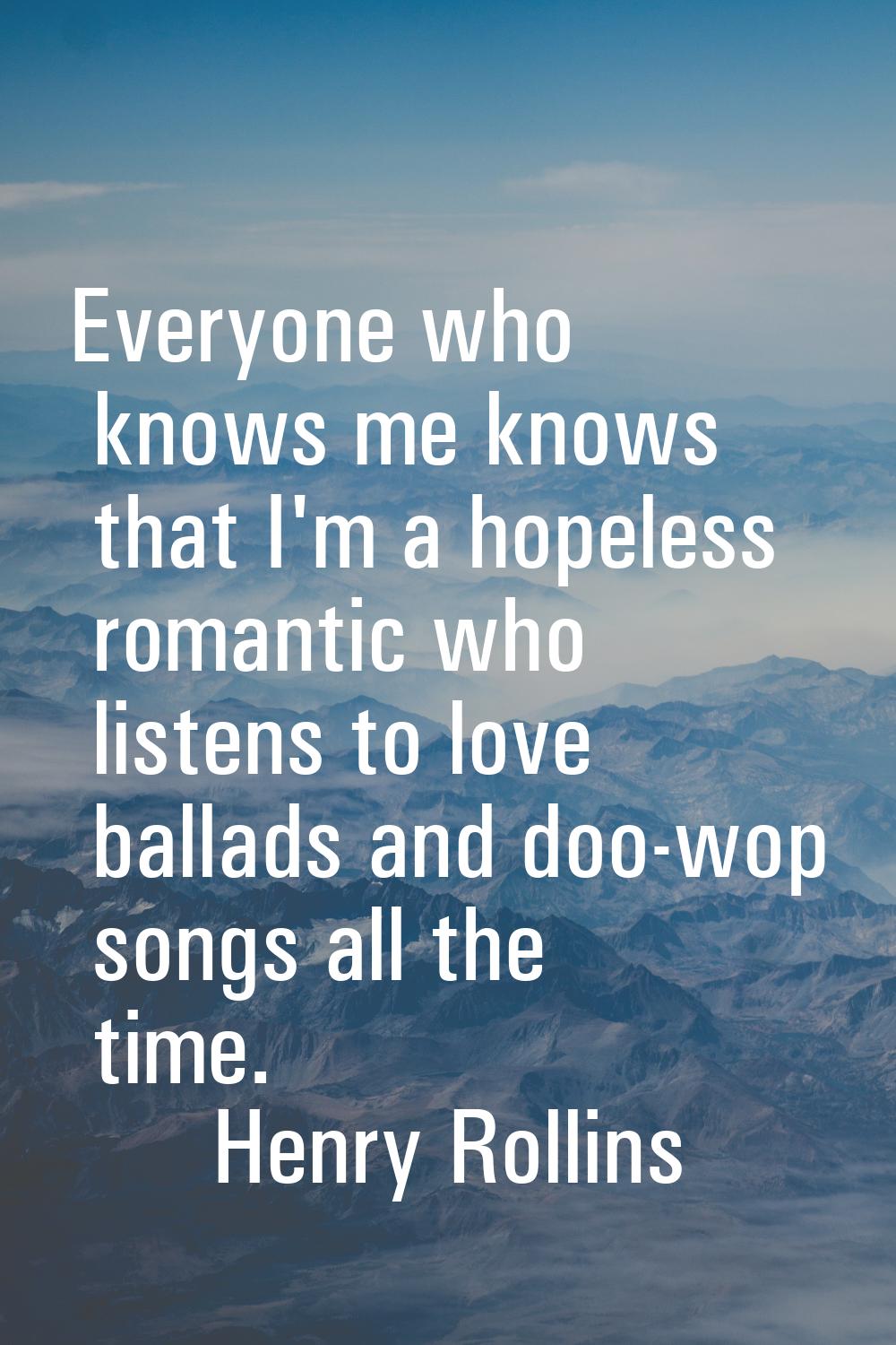 Everyone who knows me knows that I'm a hopeless romantic who listens to love ballads and doo-wop so