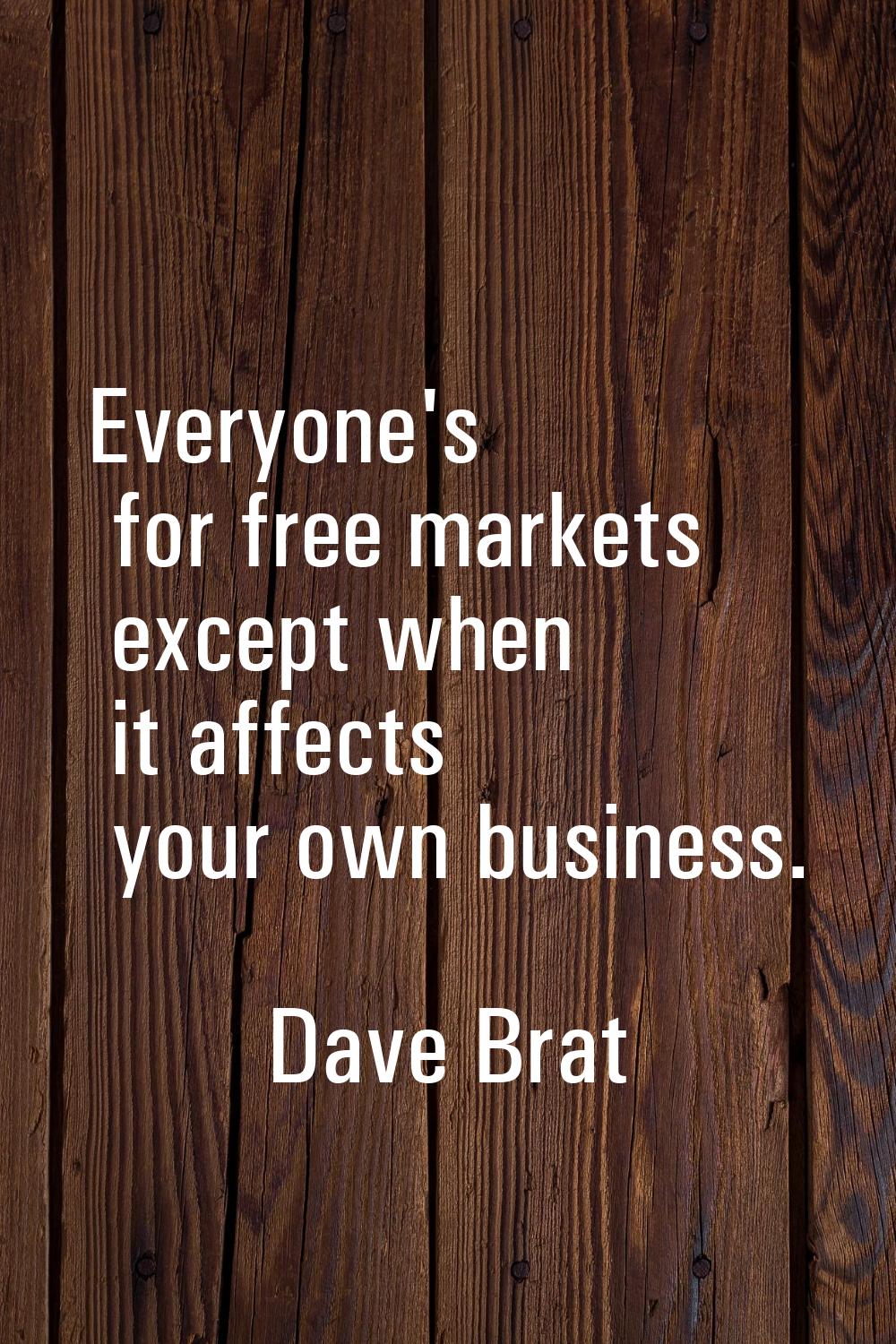 Everyone's for free markets except when it affects your own business.