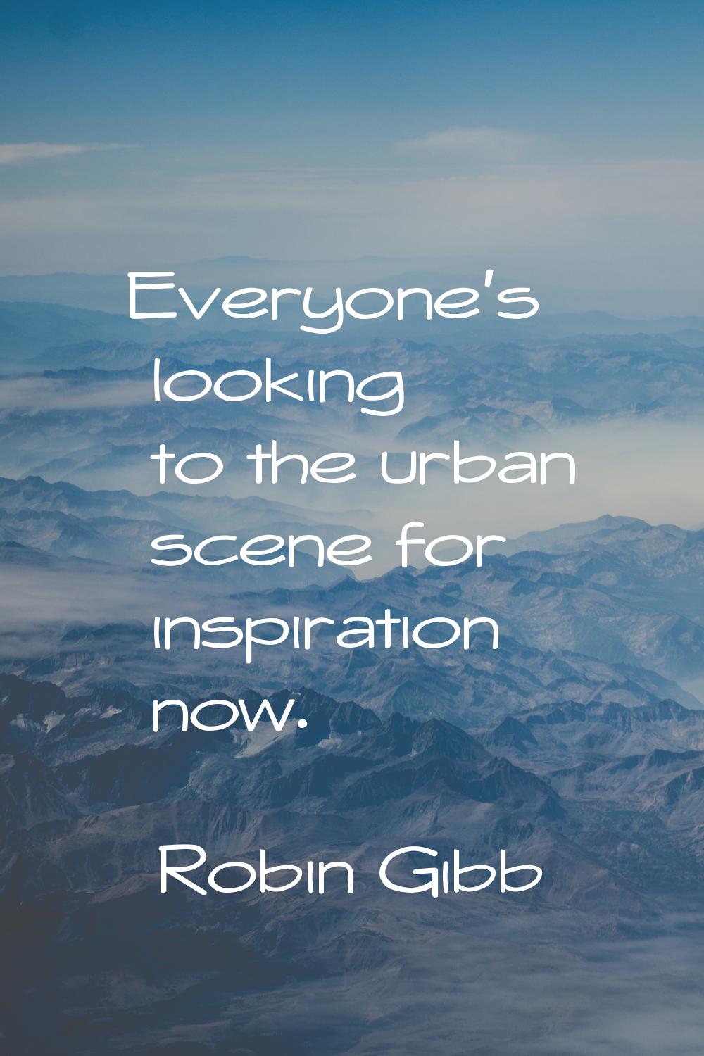 Everyone's looking to the urban scene for inspiration now.