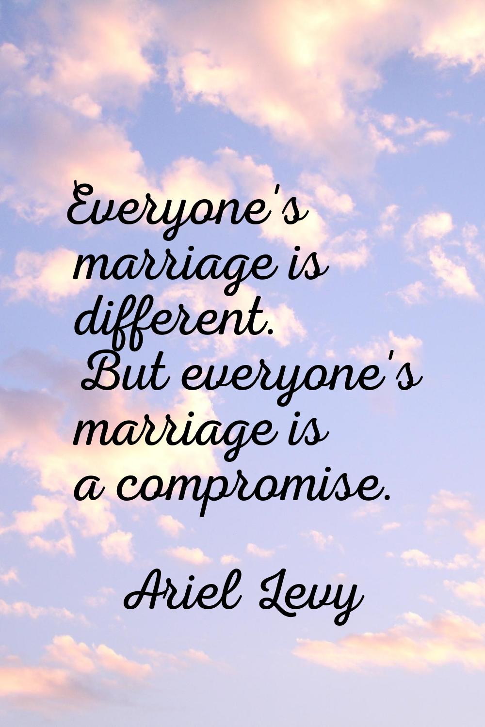 Everyone's marriage is different. But everyone's marriage is a compromise.