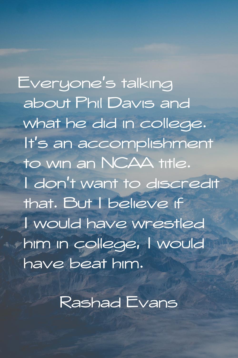 Everyone's talking about Phil Davis and what he did in college. It's an accomplishment to win an NC