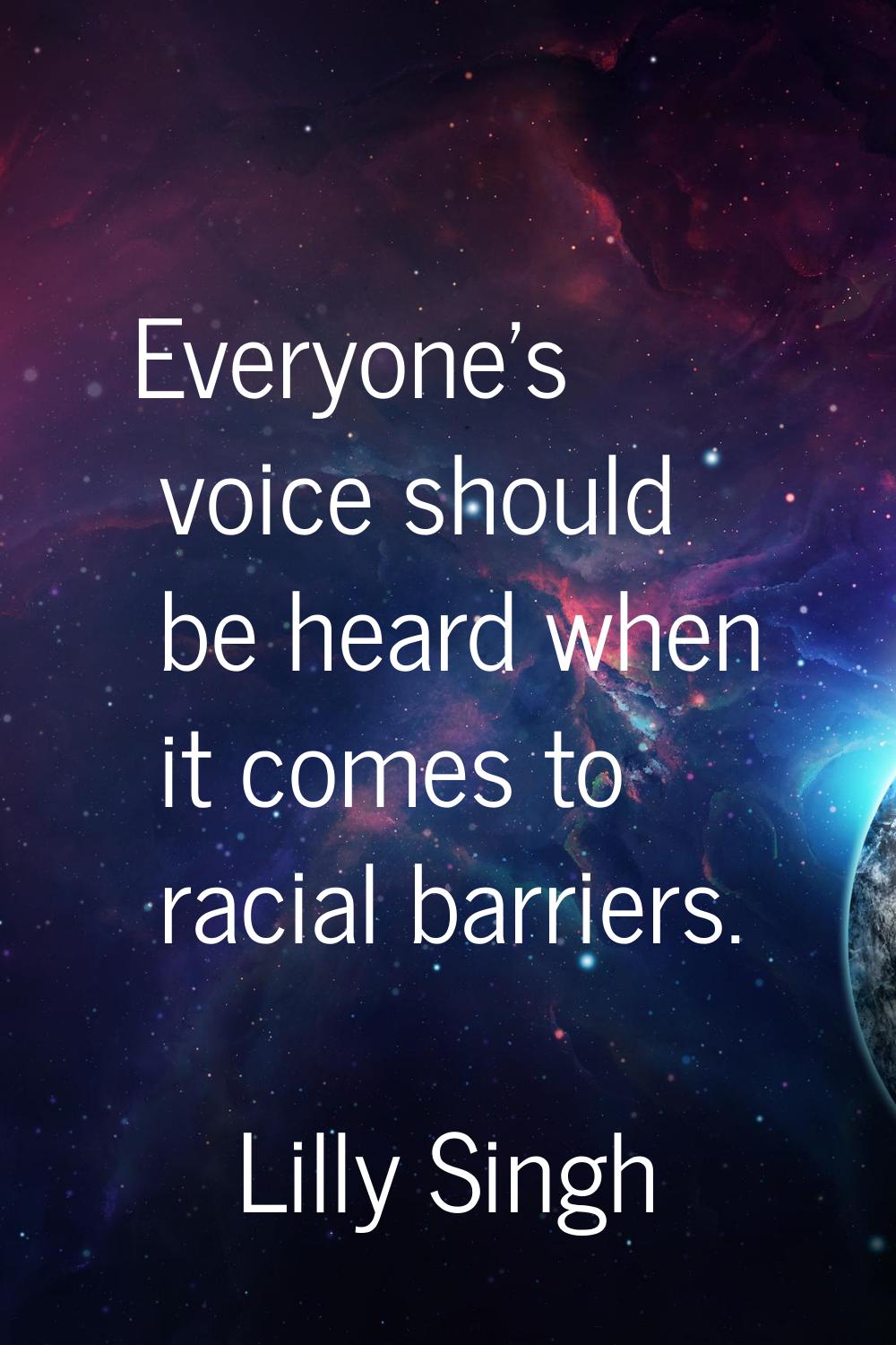 Everyone's voice should be heard when it comes to racial barriers.