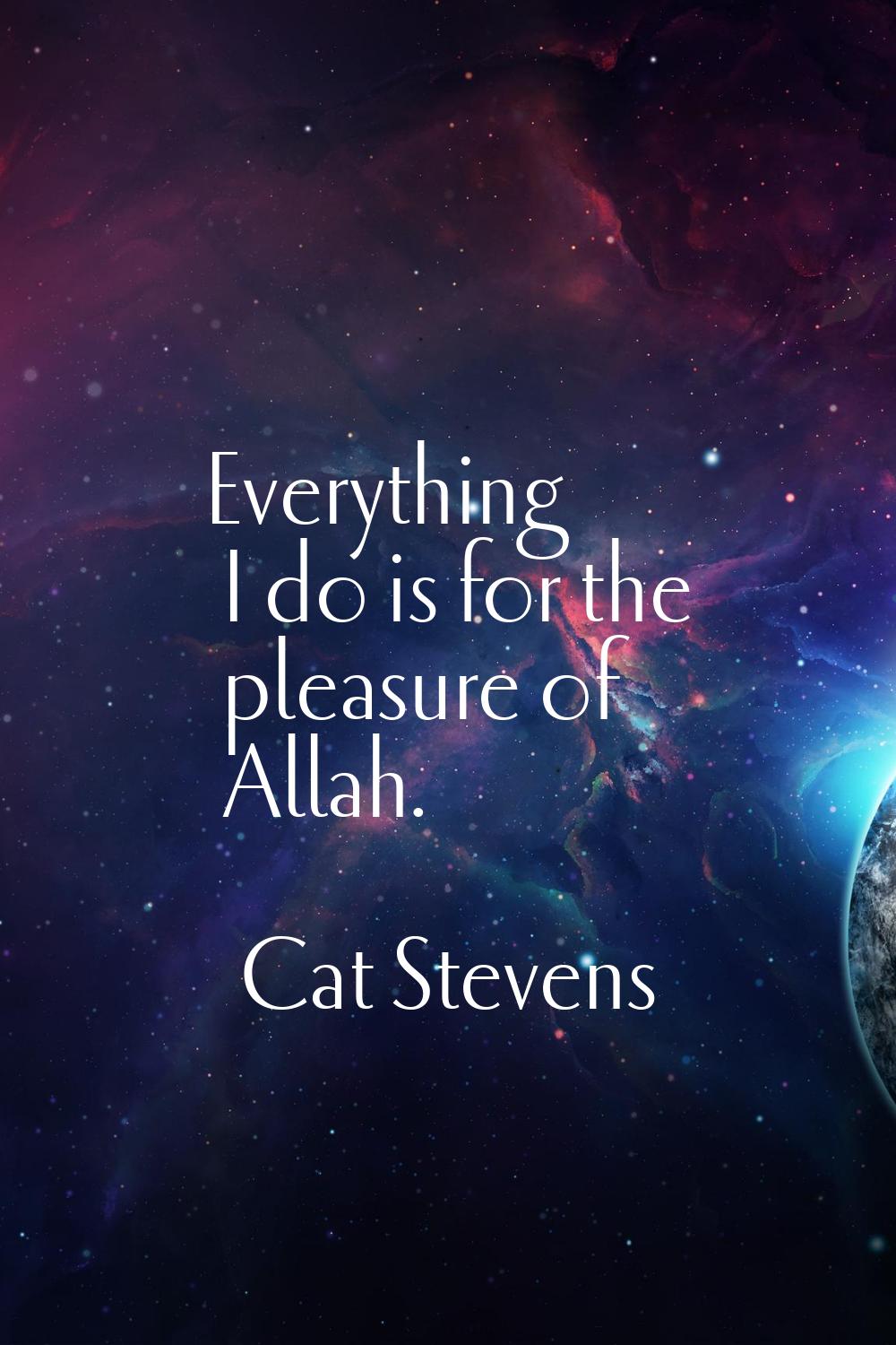 Everything I do is for the pleasure of Allah.