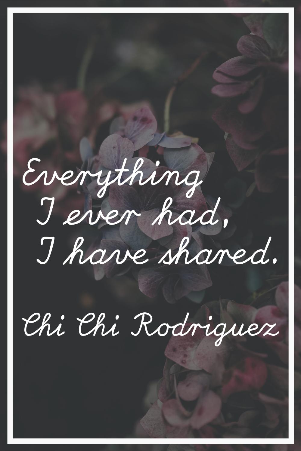Everything I ever had, I have shared.