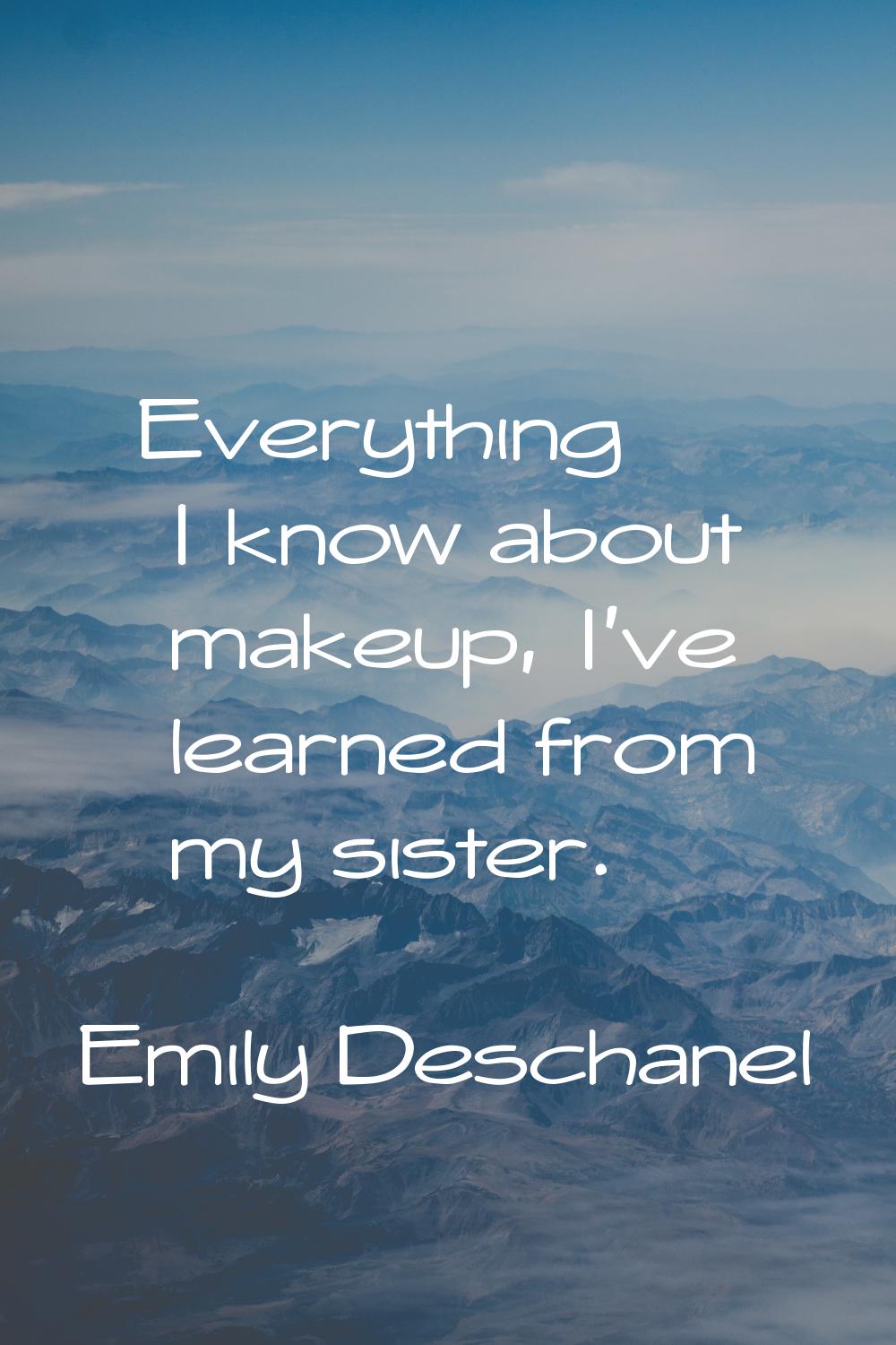 Everything I know about makeup, I've learned from my sister.