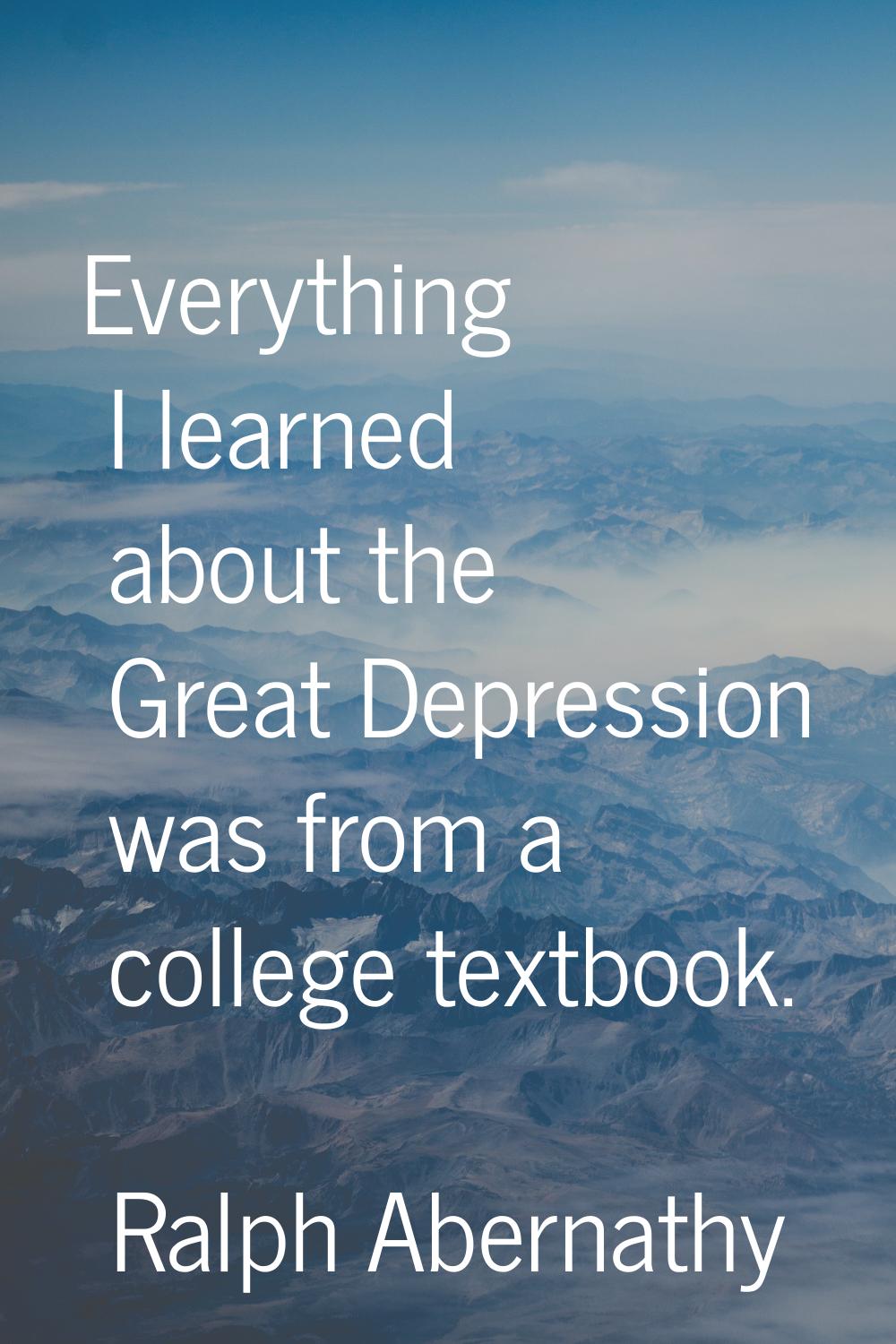 Everything I learned about the Great Depression was from a college textbook.