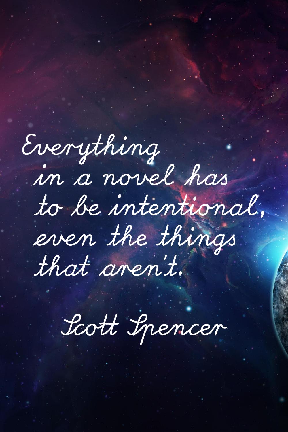 Everything in a novel has to be intentional, even the things that aren't.