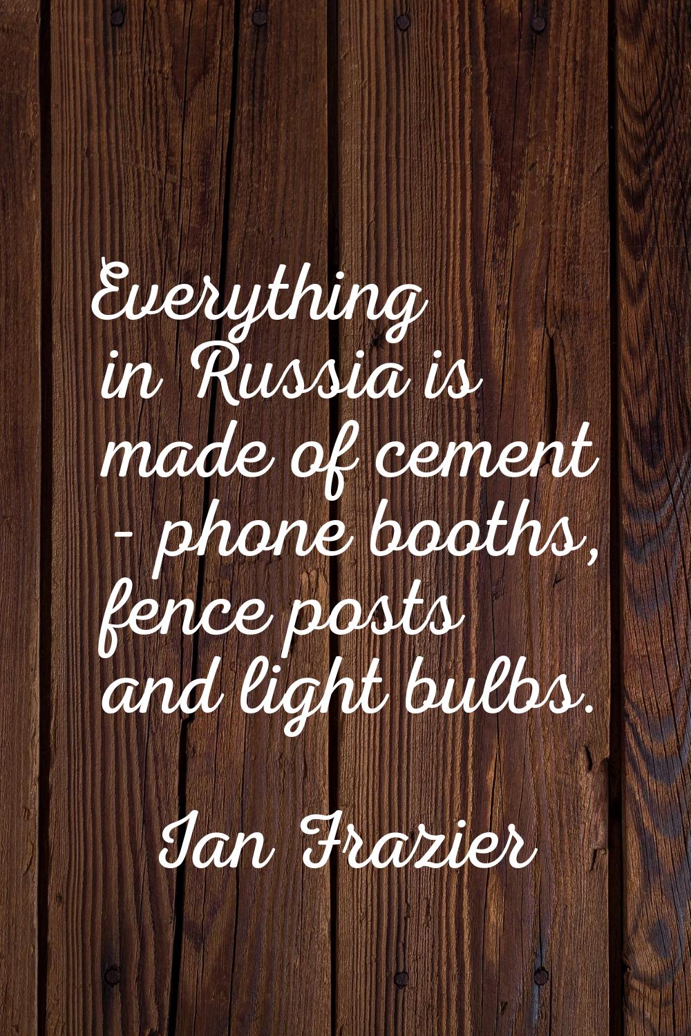 Everything in Russia is made of cement - phone booths, fence posts and light bulbs.