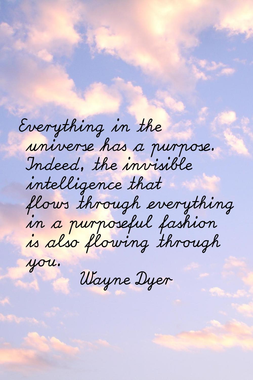 Everything in the universe has a purpose. Indeed, the invisible intelligence that flows through eve