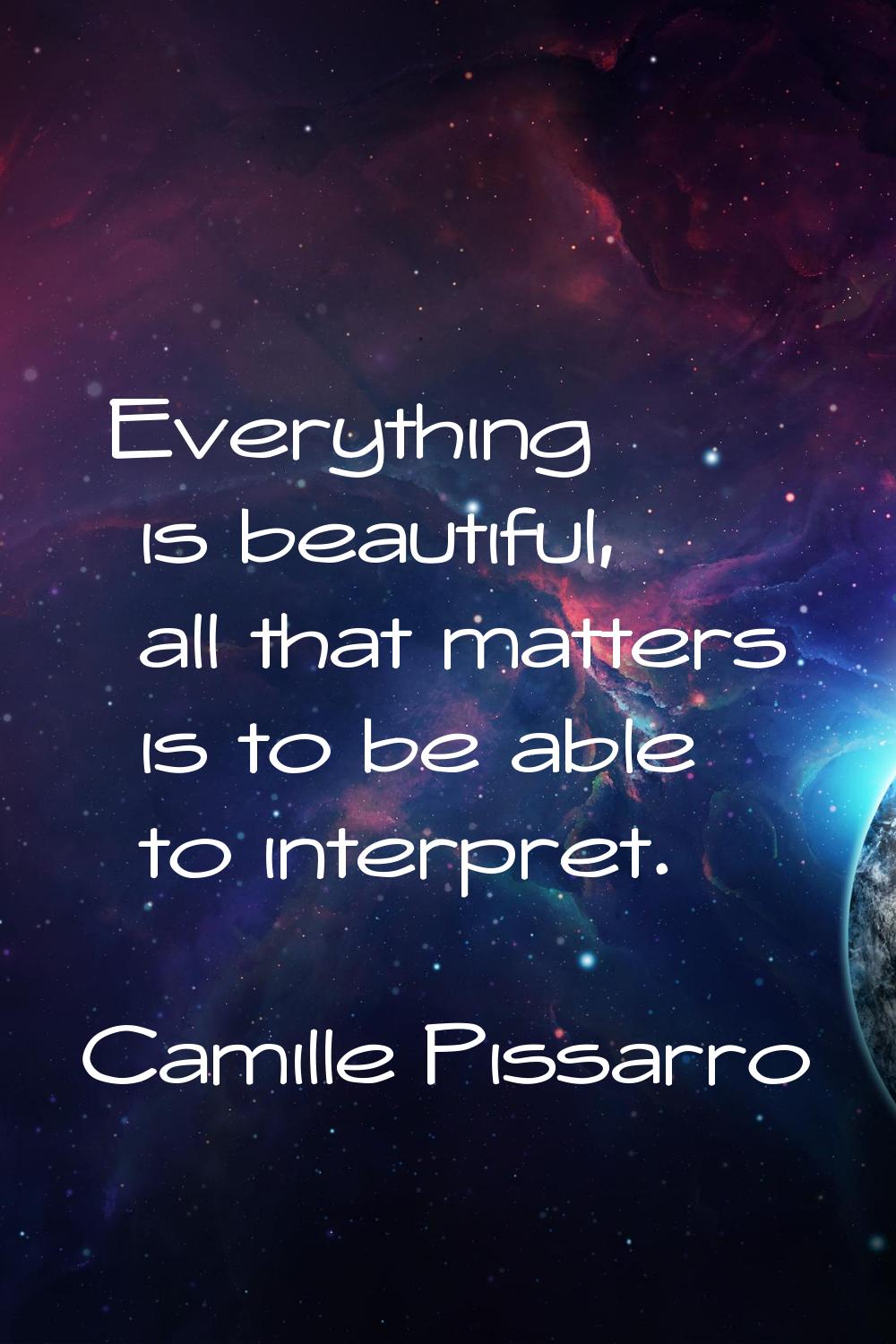 Everything is beautiful, all that matters is to be able to interpret.