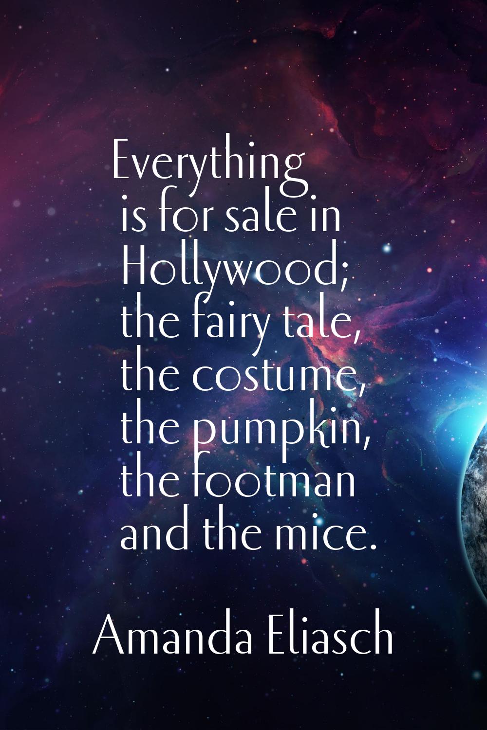Everything is for sale in Hollywood; the fairy tale, the costume, the pumpkin, the footman and the 