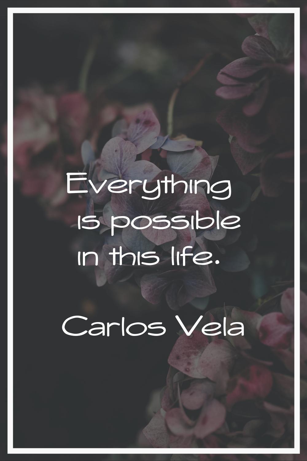 Everything is possible in this life.