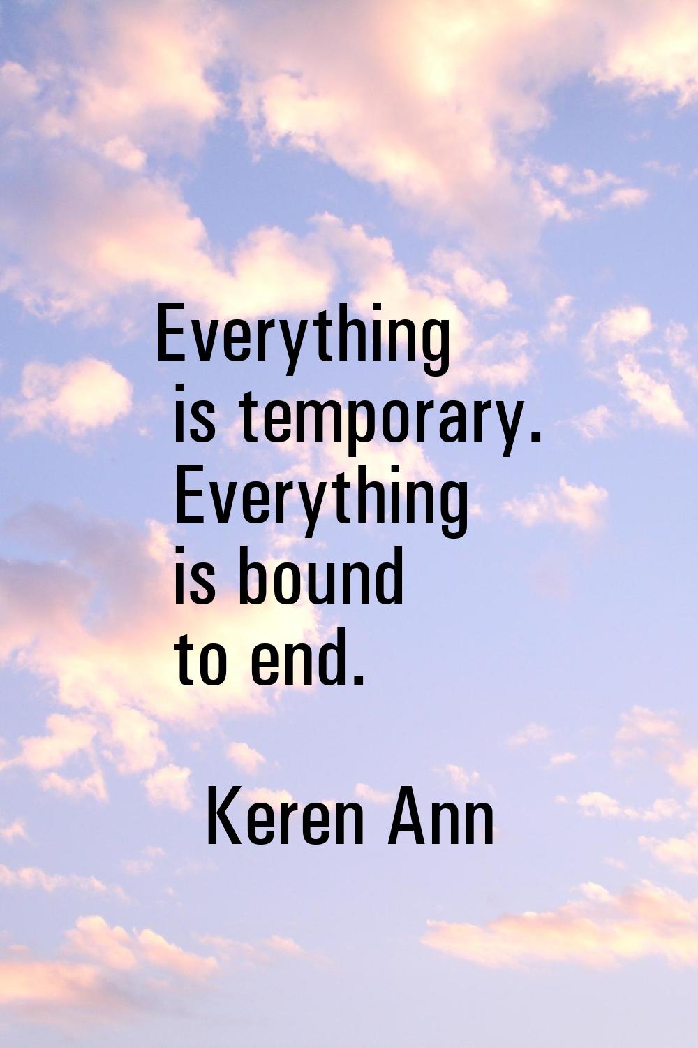 Everything is temporary. Everything is bound to end.