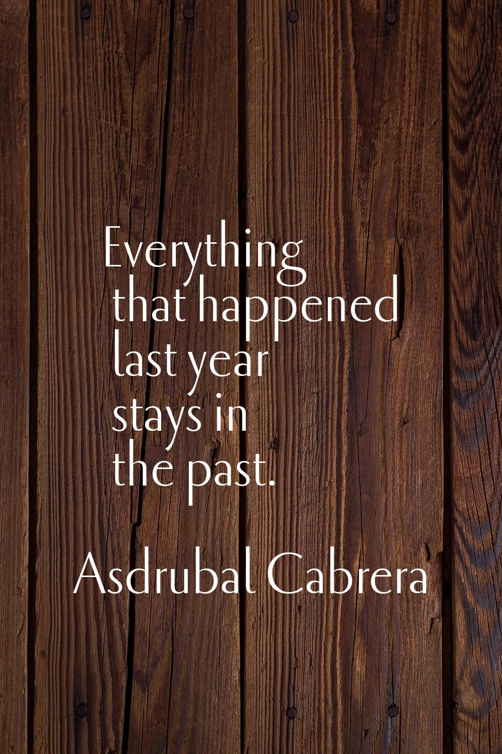 Everything that happened last year stays in the past.