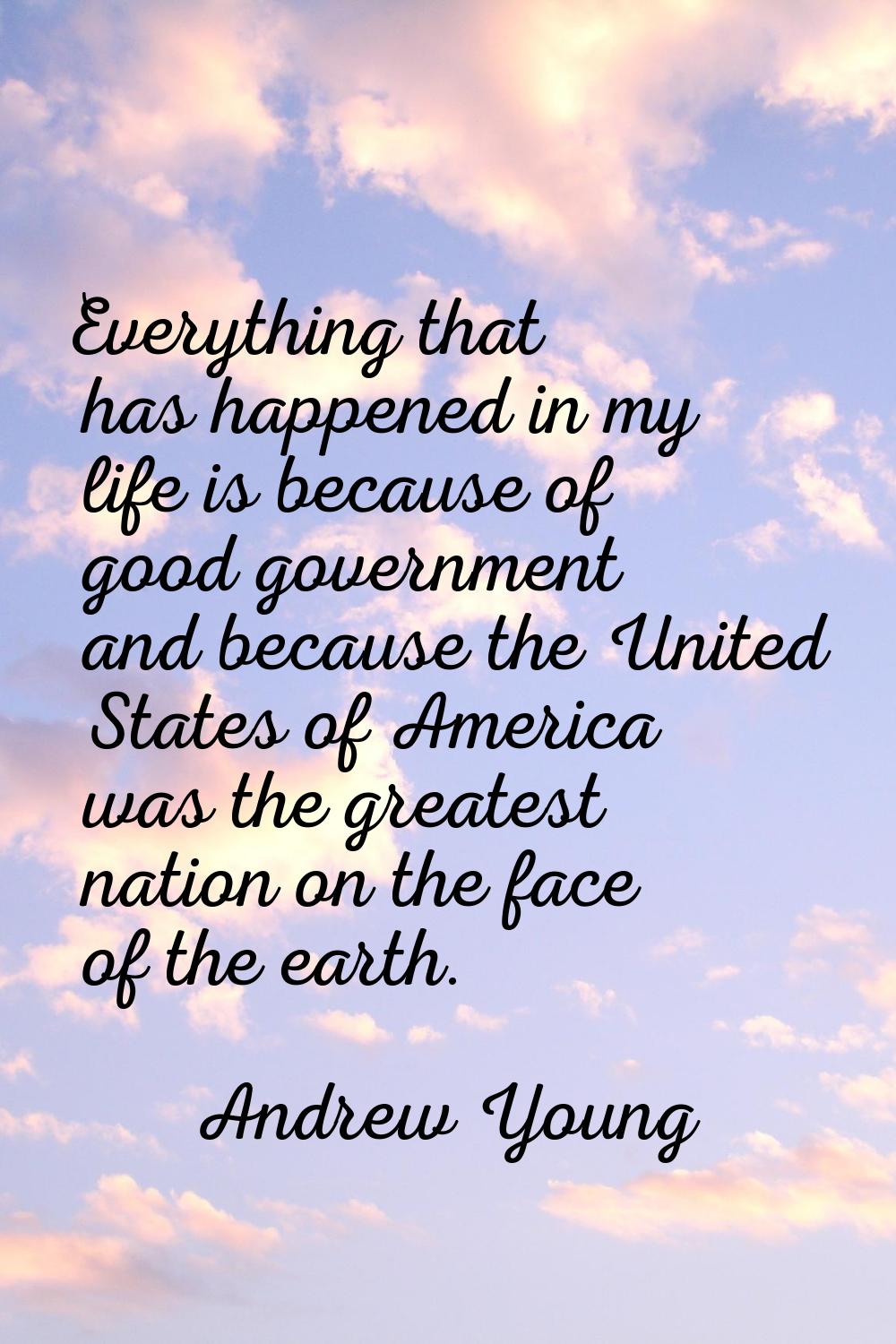 Everything that has happened in my life is because of good government and because the United States