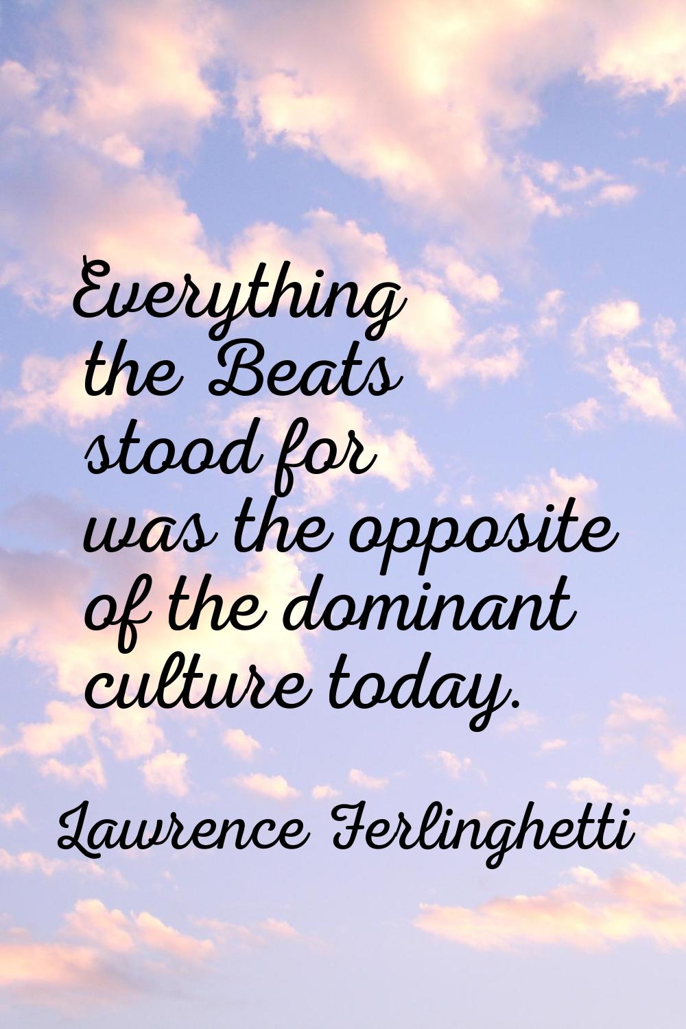 Everything the Beats stood for was the opposite of the dominant culture today.