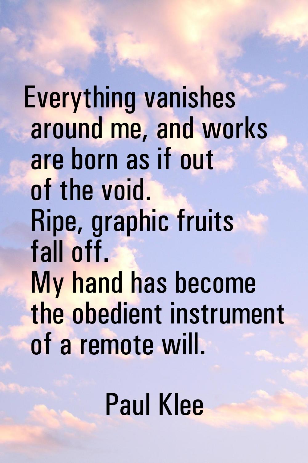 Everything vanishes around me, and works are born as if out of the void. Ripe, graphic fruits fall 