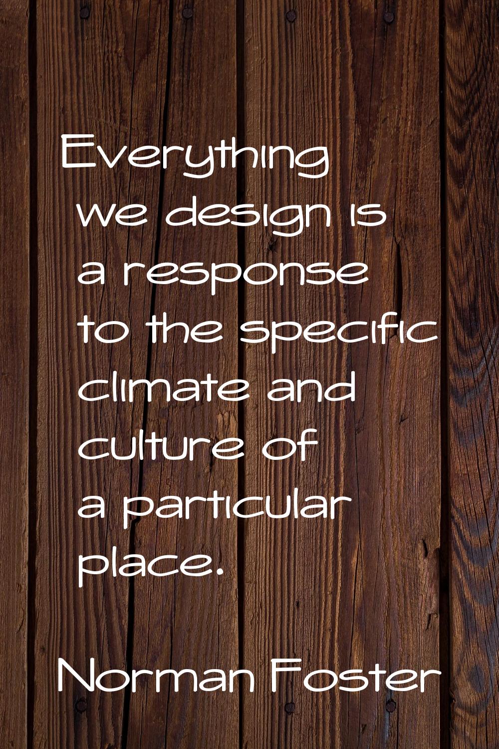 Everything we design is a response to the specific climate and culture of a particular place.