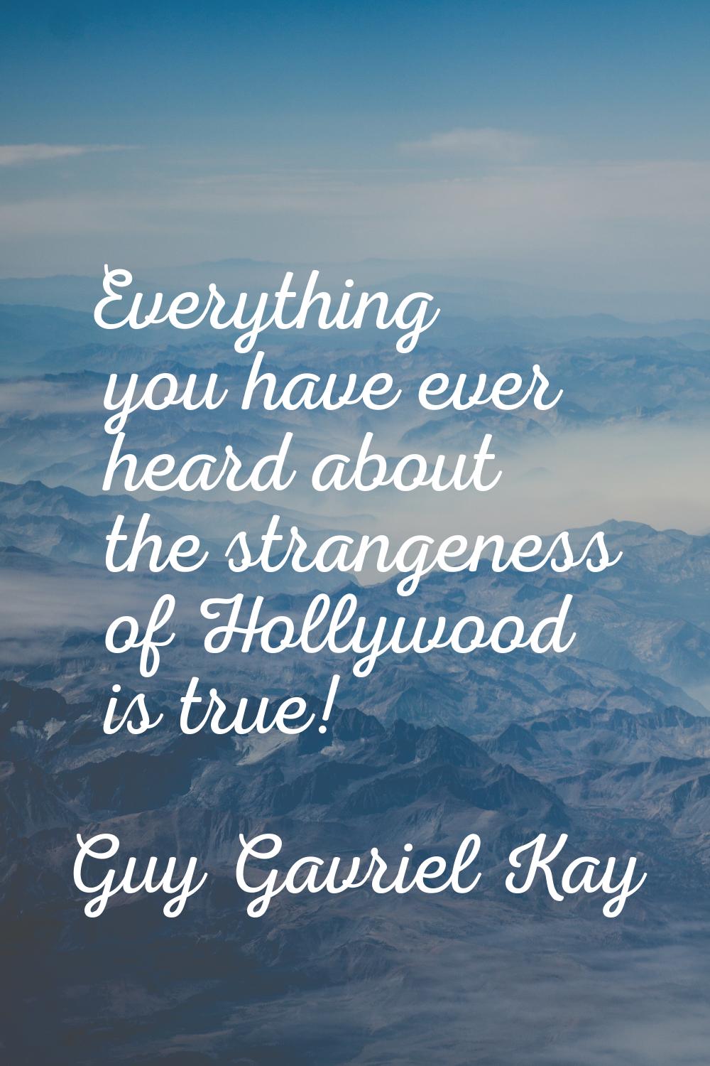 Everything you have ever heard about the strangeness of Hollywood is true!