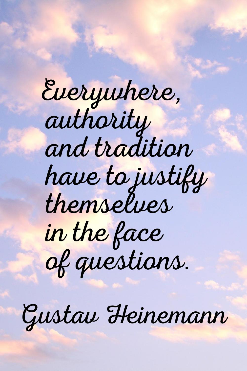 Everywhere, authority and tradition have to justify themselves in the face of questions.