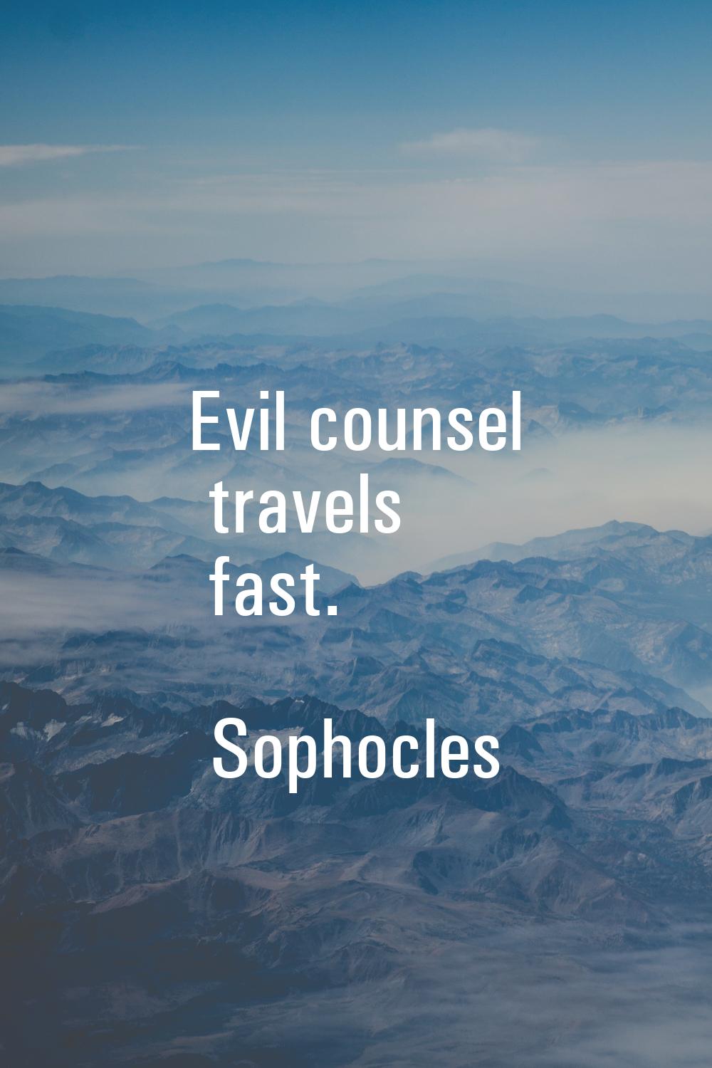 Evil counsel travels fast.