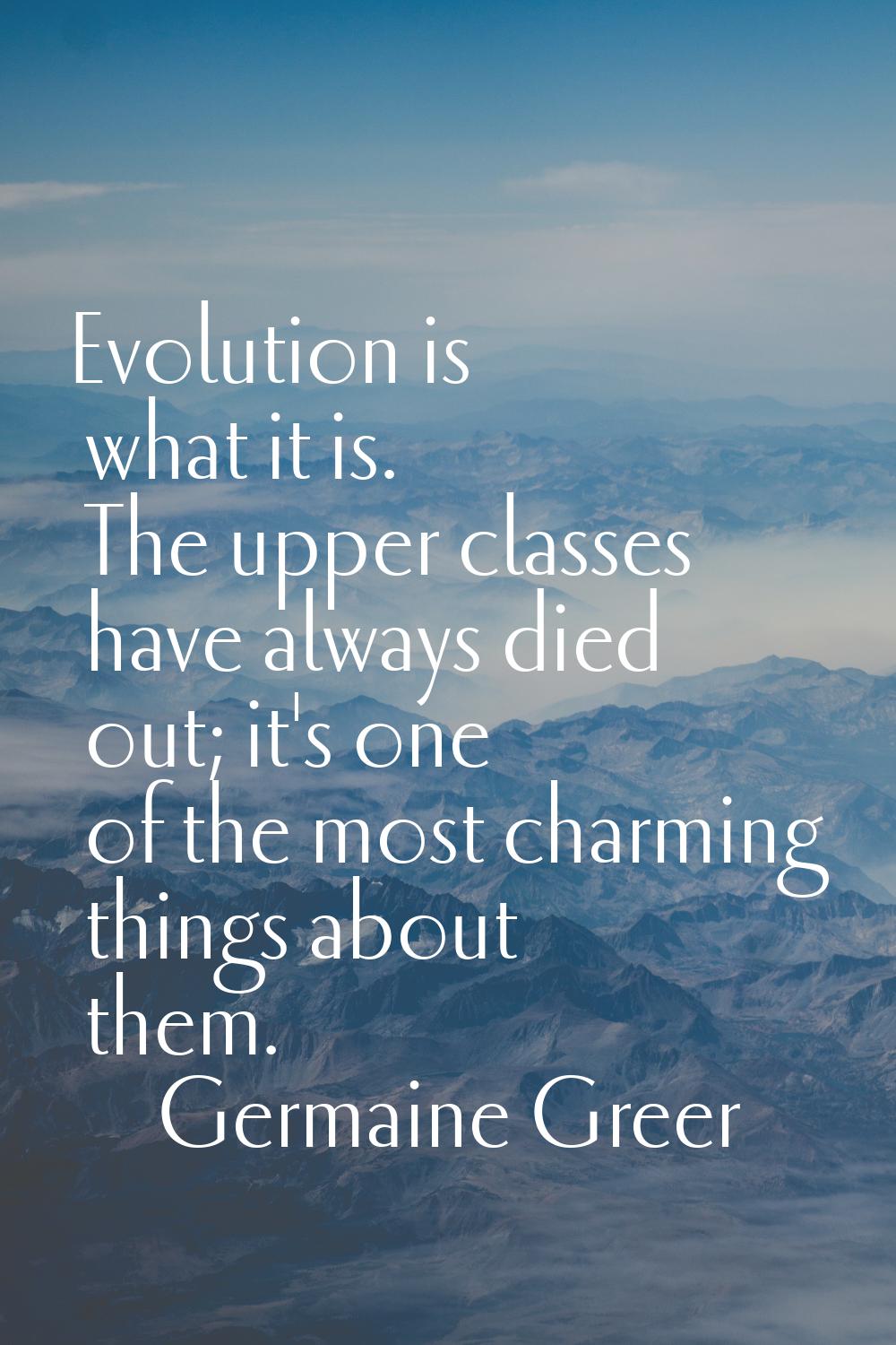 Evolution is what it is. The upper classes have always died out; it's one of the most charming thin