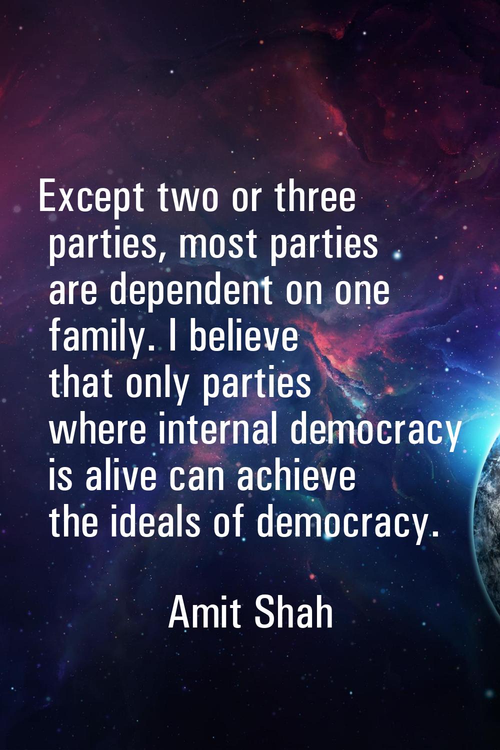 Except two or three parties, most parties are dependent on one family. I believe that only parties 