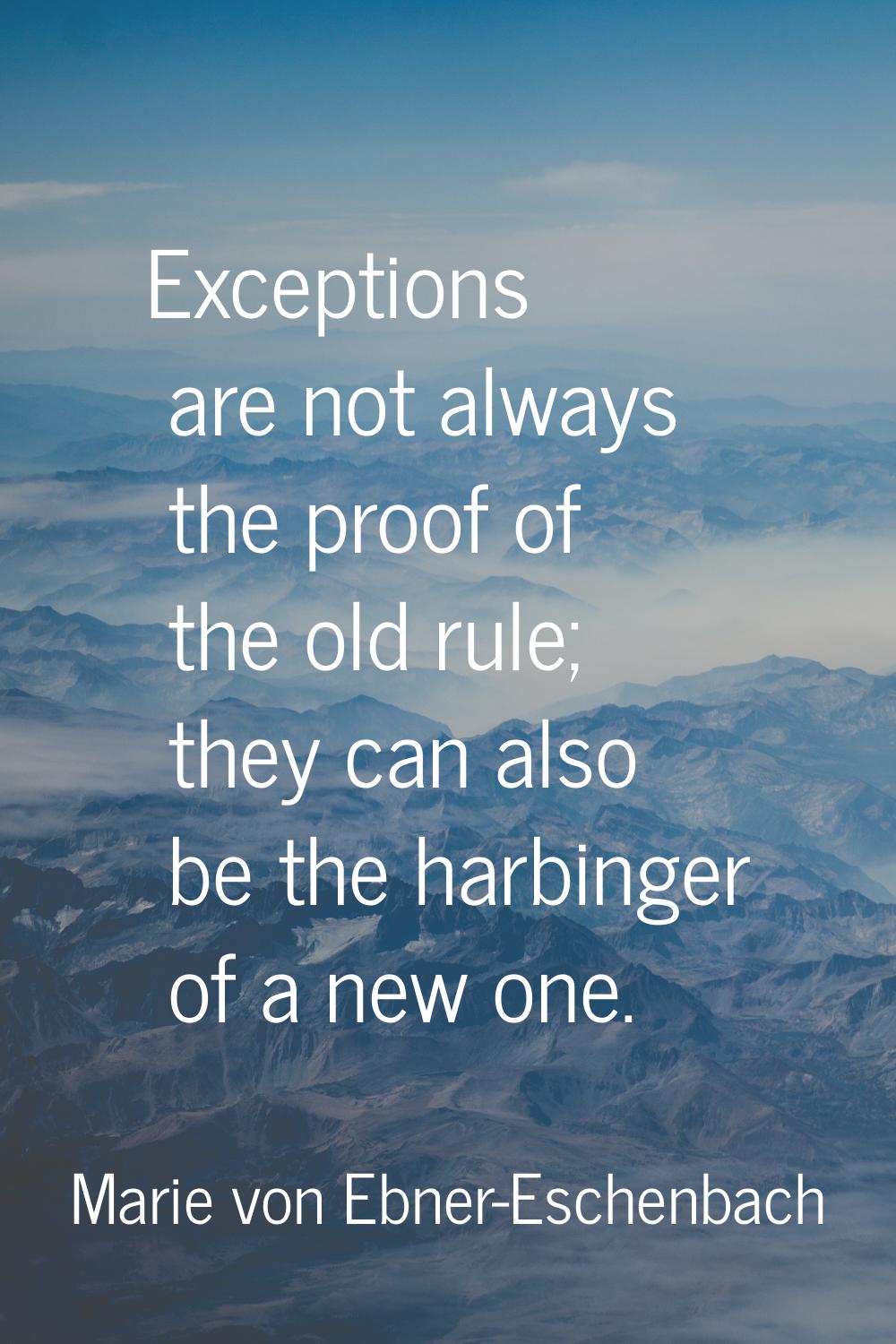 Exceptions are not always the proof of the old rule; they can also be the harbinger of a new one.