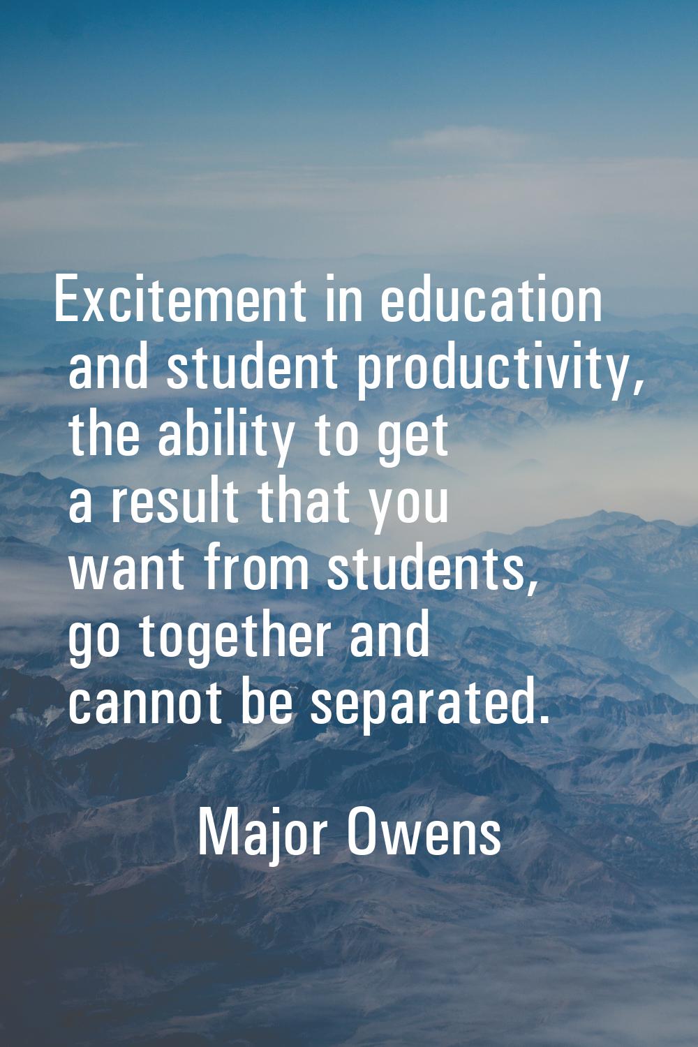 Excitement in education and student productivity, the ability to get a result that you want from st