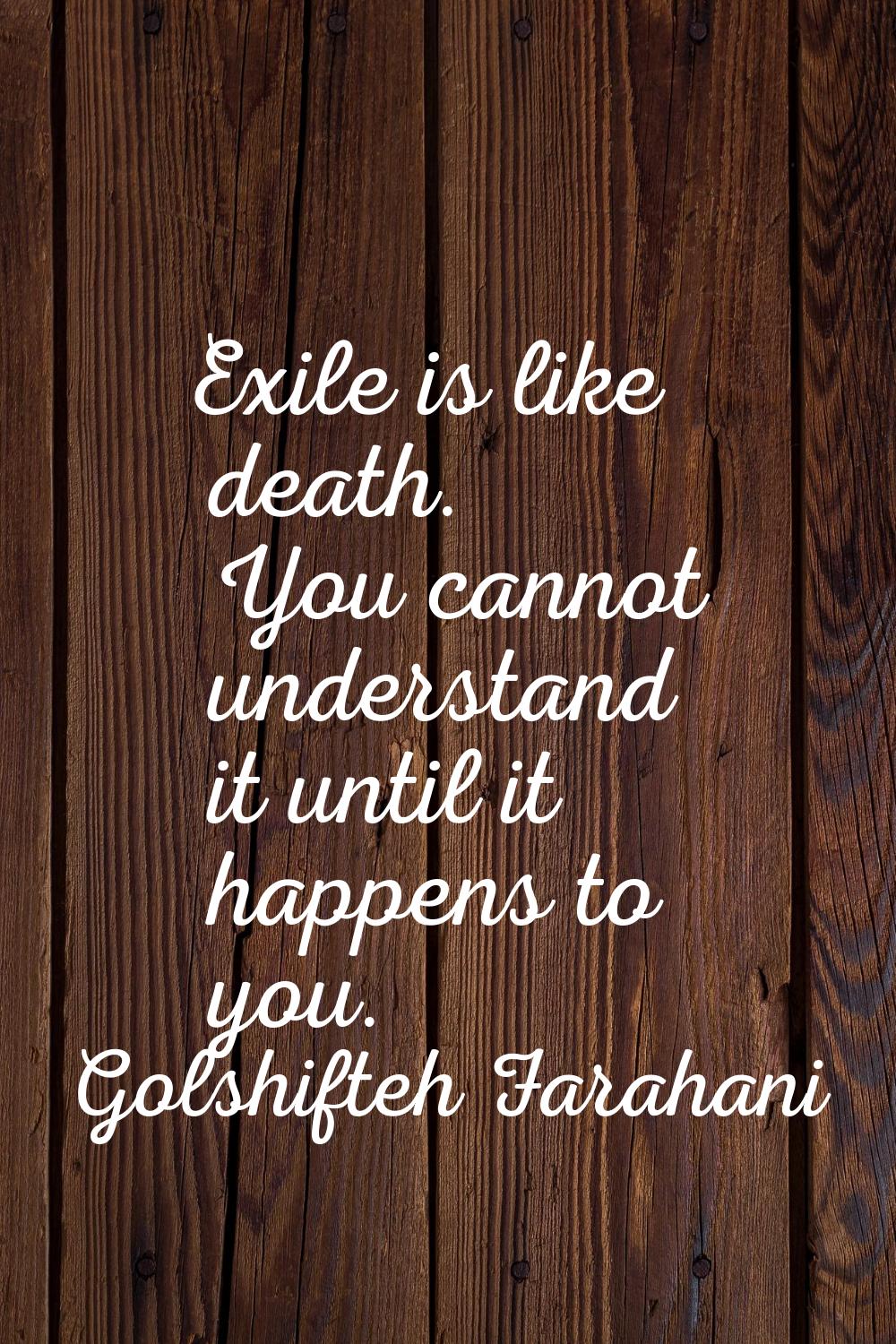 Exile is like death. You cannot understand it until it happens to you.