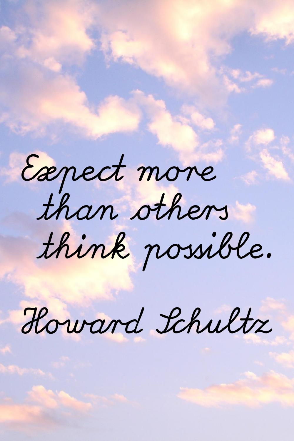 Expect more than others think possible.