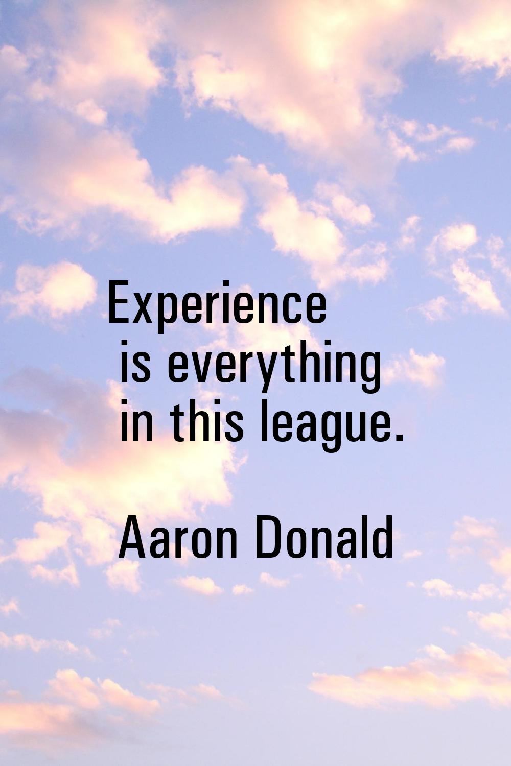 Experience is everything in this league.