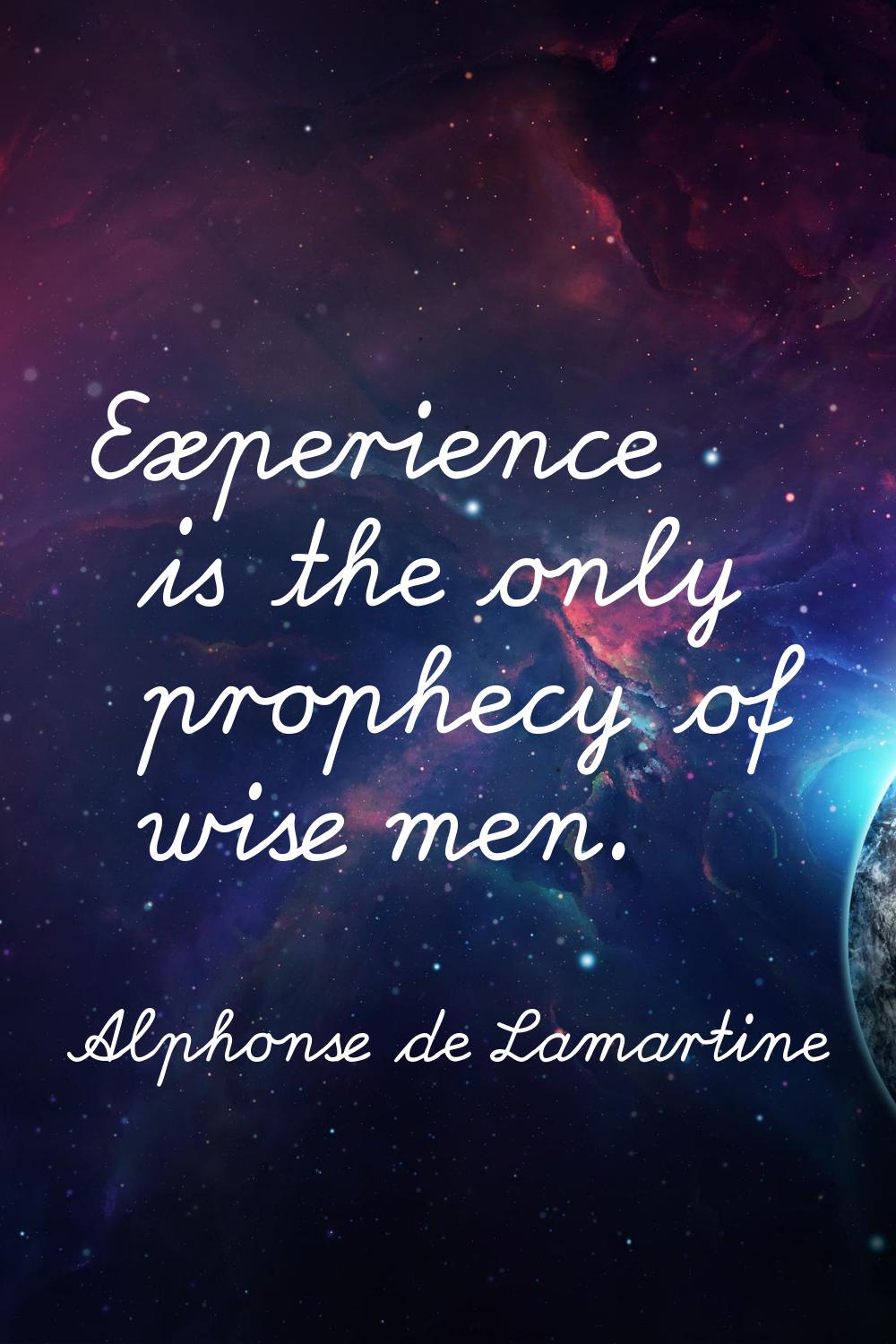 Experience is the only prophecy of wise men.