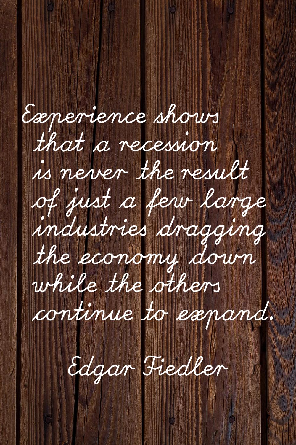 Experience shows that a recession is never the result of just a few large industries dragging the e