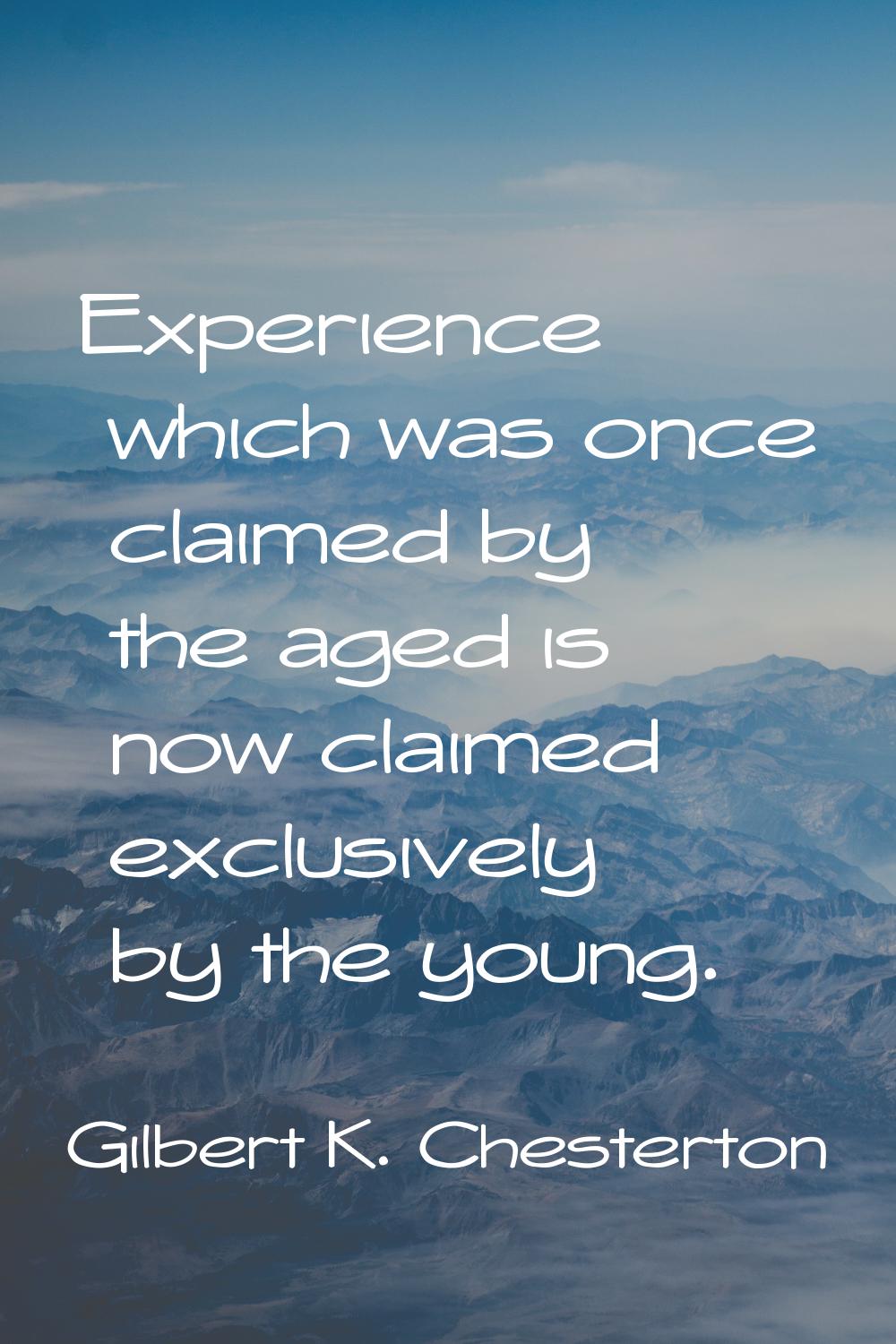 Experience which was once claimed by the aged is now claimed exclusively by the young.