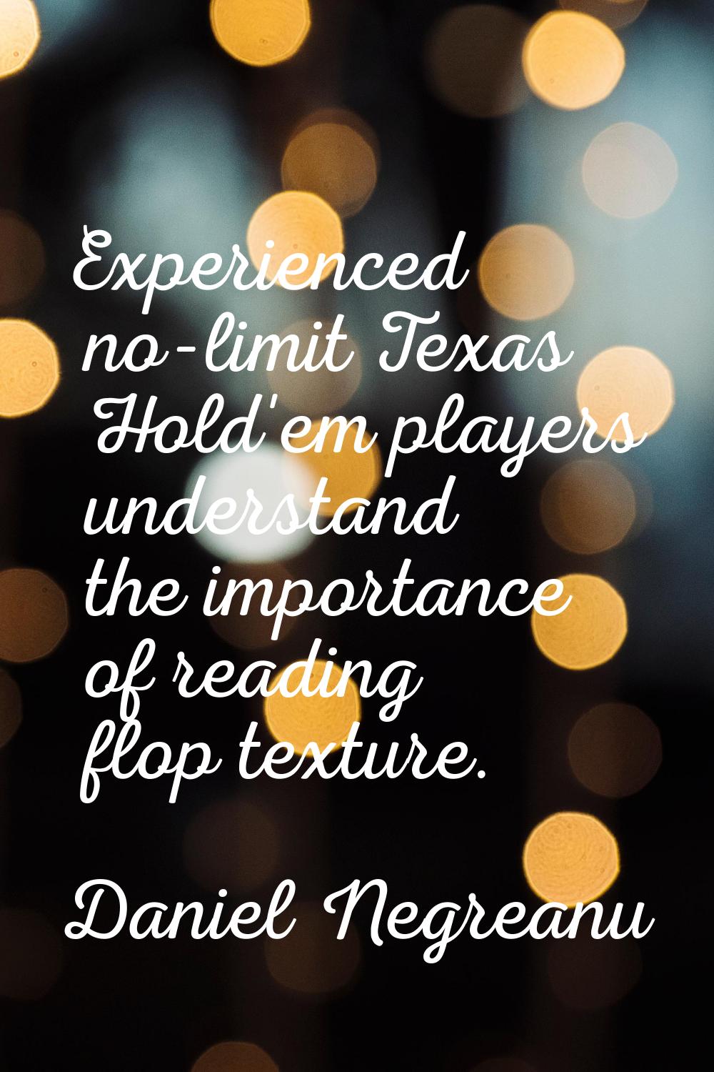 Experienced no-limit Texas Hold'em players understand the importance of reading flop texture.