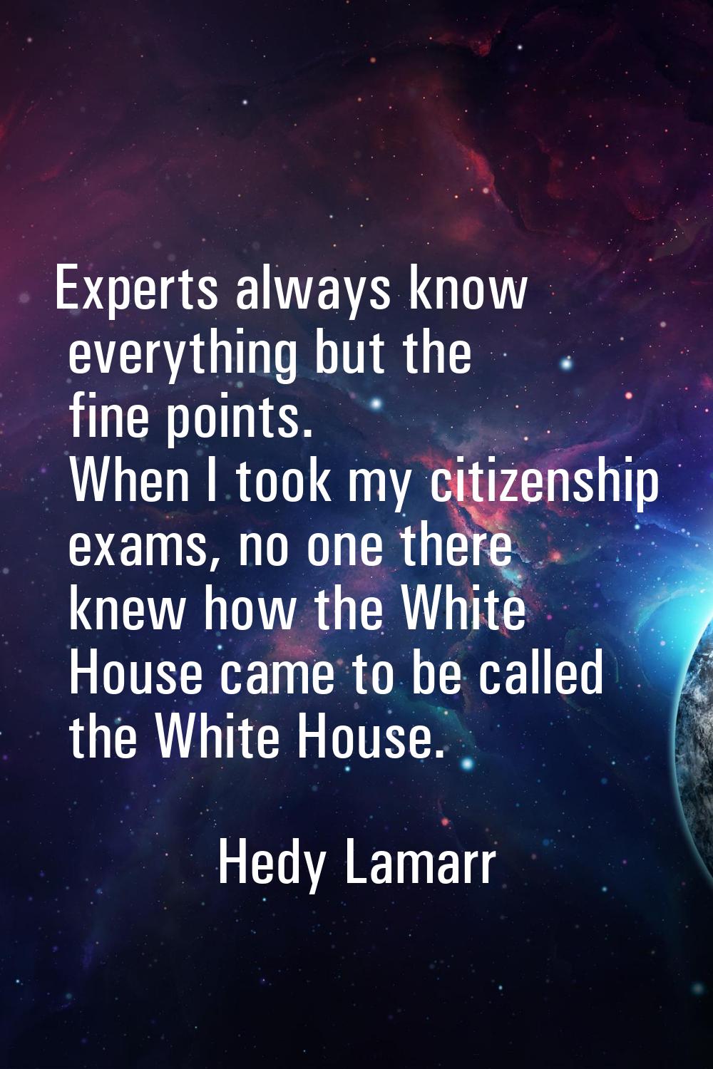 Experts always know everything but the fine points. When I took my citizenship exams, no one there 