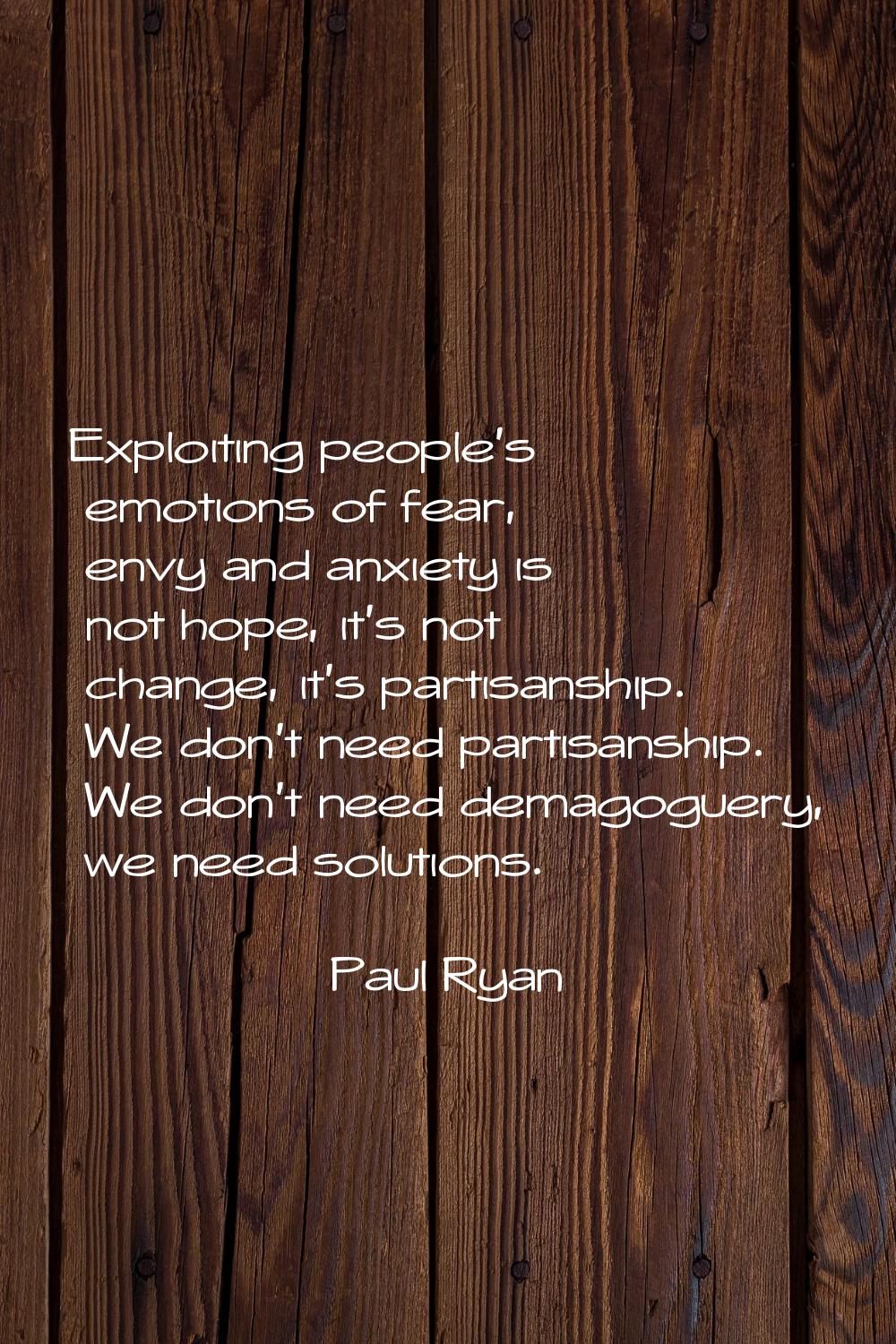 Exploiting people's emotions of fear, envy and anxiety is not hope, it's not change, it's partisans