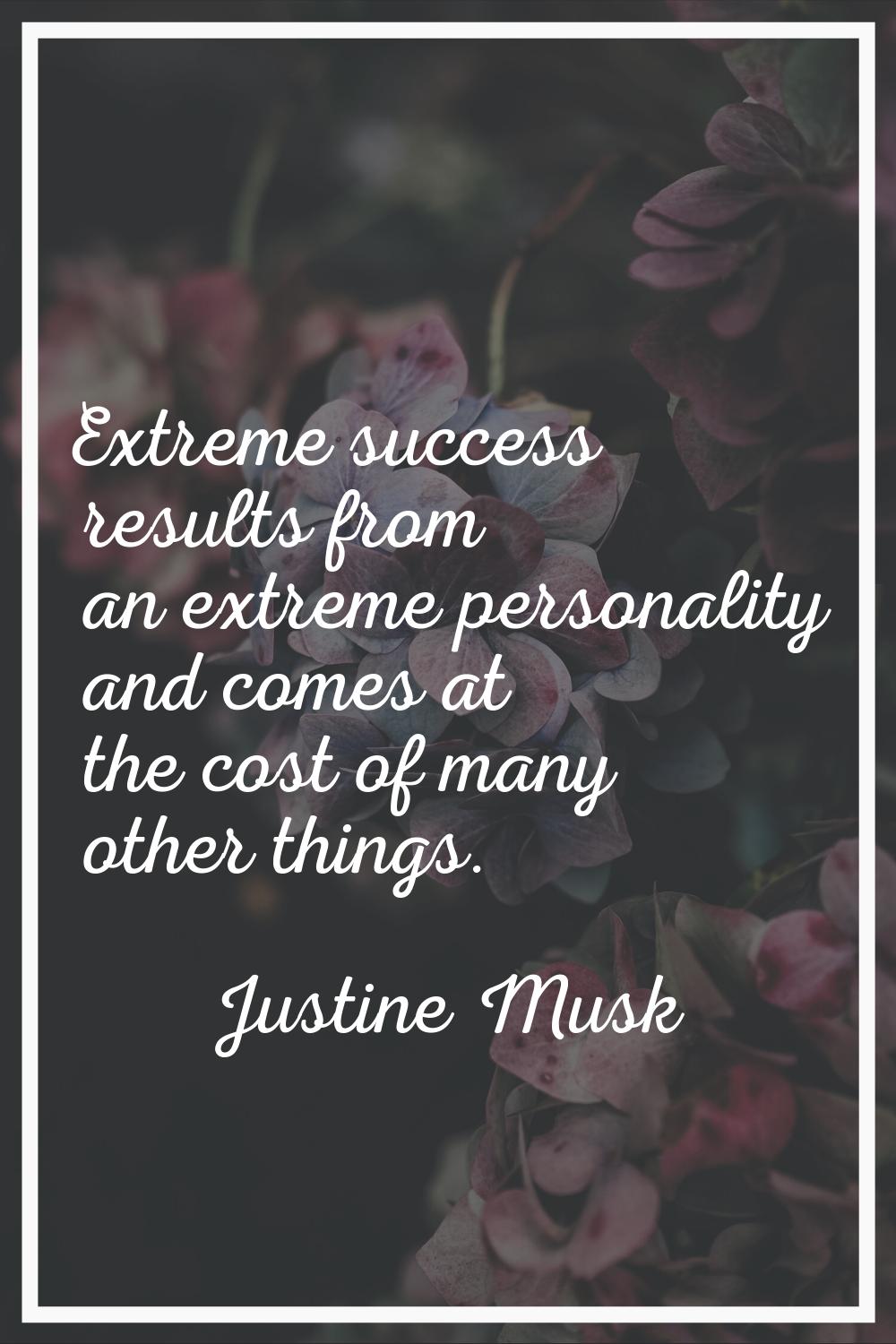 Extreme success results from an extreme personality and comes at the cost of many other things.