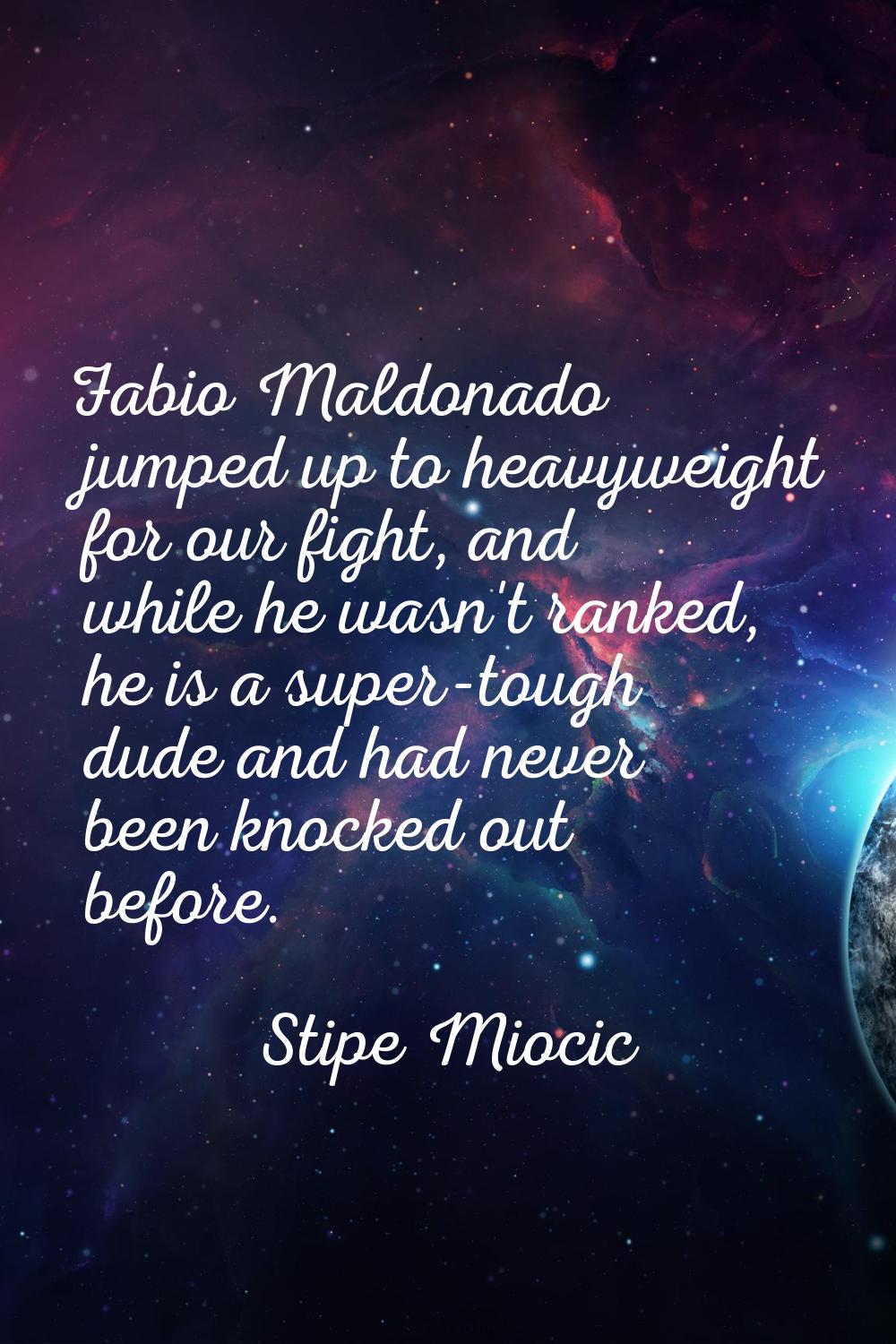 Fabio Maldonado jumped up to heavyweight for our fight, and while he wasn't ranked, he is a super-t