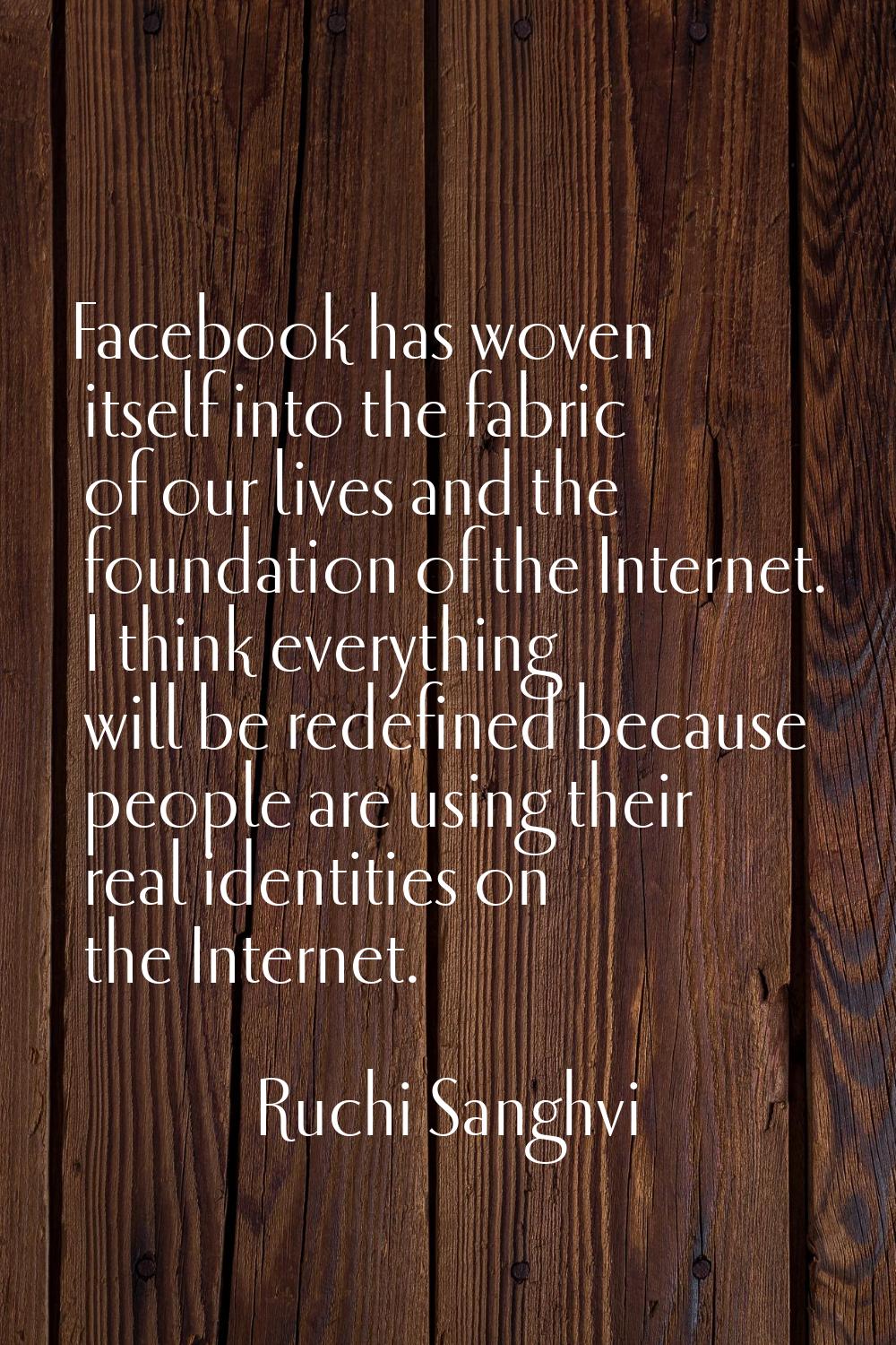 Facebook has woven itself into the fabric of our lives and the foundation of the Internet. I think 