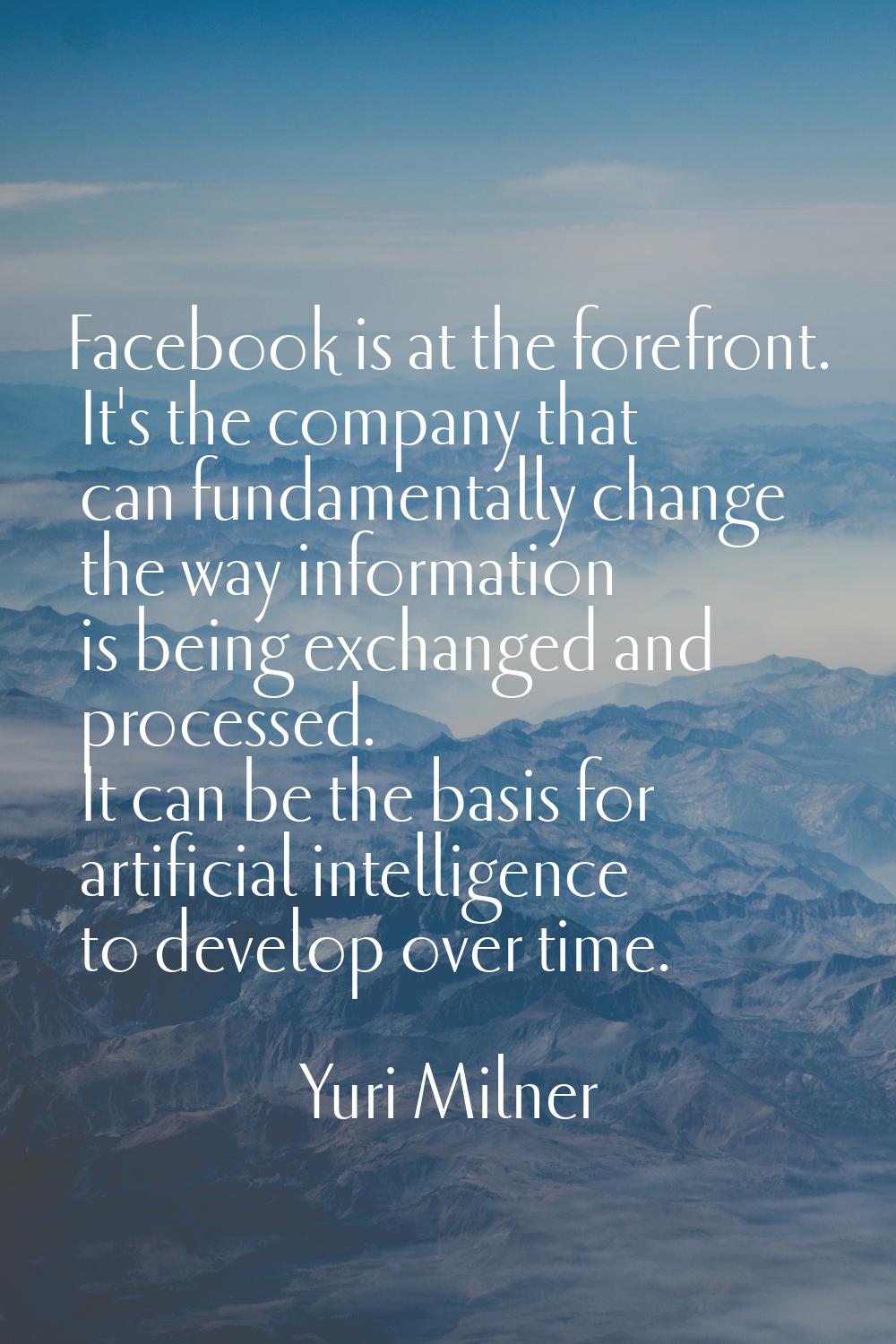 Facebook is at the forefront. It's the company that can fundamentally change the way information is