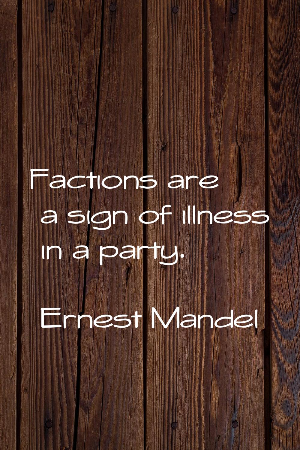 Factions are a sign of illness in a party.