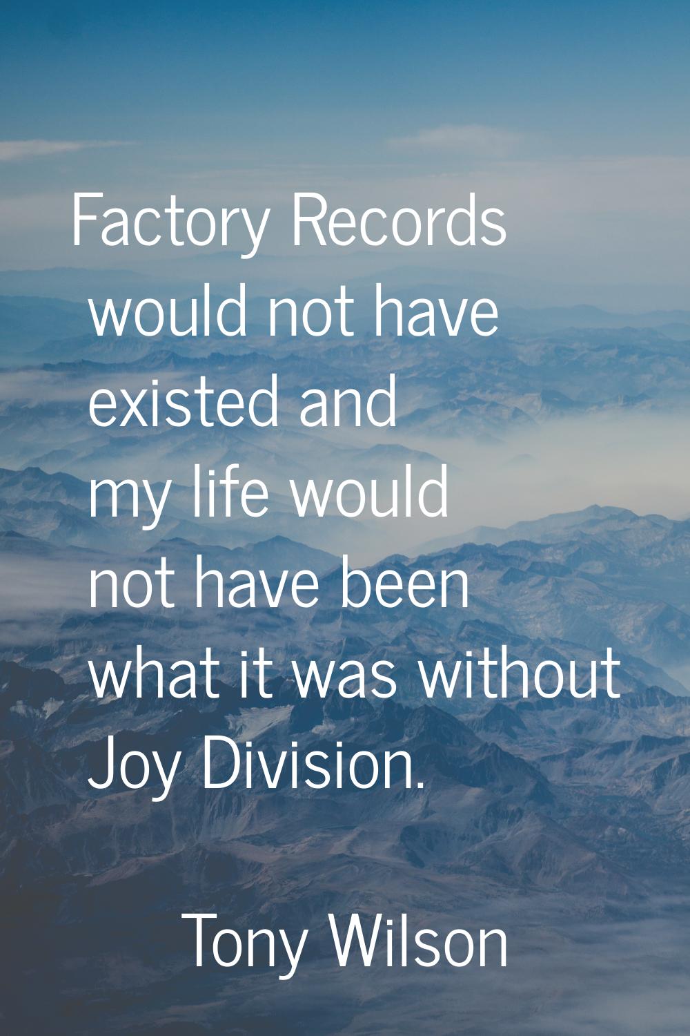 Factory Records would not have existed and my life would not have been what it was without Joy Divi