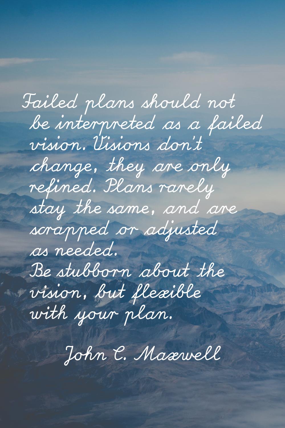 Failed plans should not be interpreted as a failed vision. Visions don't change, they are only refi